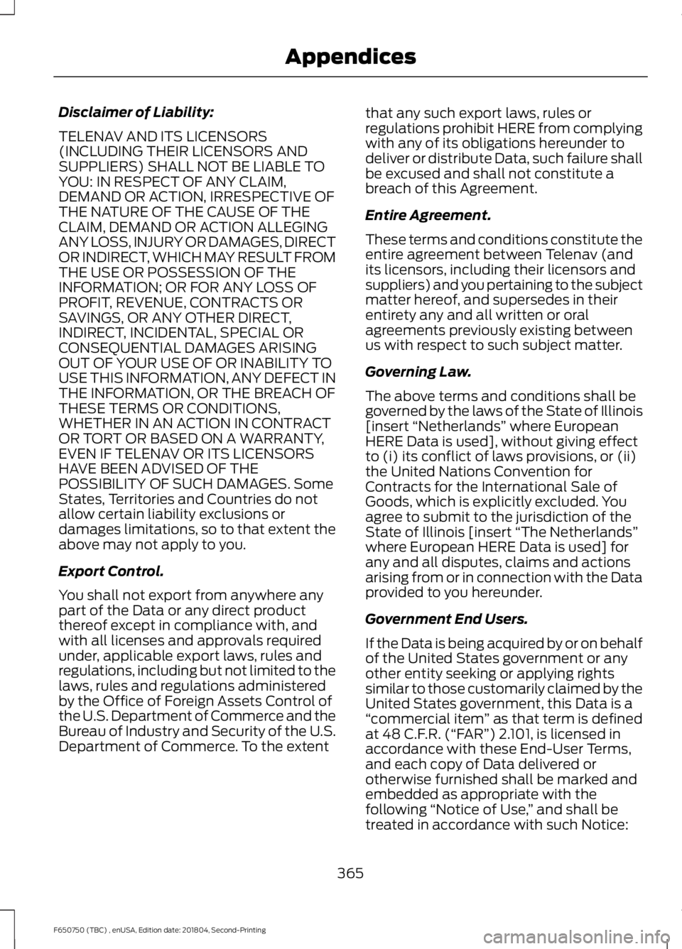 FORD F650/750 2019  Owners Manual Disclaimer of Liability:
TELENAV AND ITS LICENSORS
(INCLUDING THEIR LICENSORS AND
SUPPLIERS) SHALL NOT BE LIABLE TO
YOU: IN RESPECT OF ANY CLAIM,
DEMAND OR ACTION, IRRESPECTIVE OF
THE NATURE OF THE CA