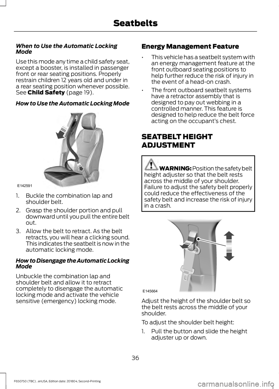 FORD F650/750 2019  Owners Manual When to Use the Automatic Locking
Mode
Use this mode any time a child safety seat,
except a booster, is installed in passenger
front or rear seating positions. Properly
restrain children 12 years old 