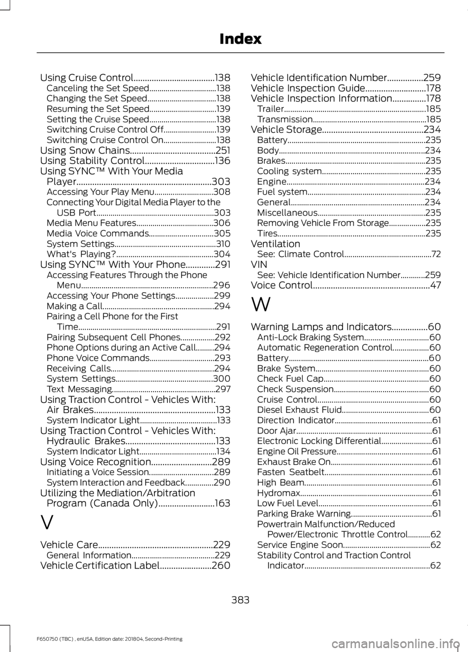 FORD F650/750 2019  Owners Manual Using Cruise Control....................................138
Canceling the Set Speed................................. 138
Changing the Set Speed.................................. 138
Resuming the Set S