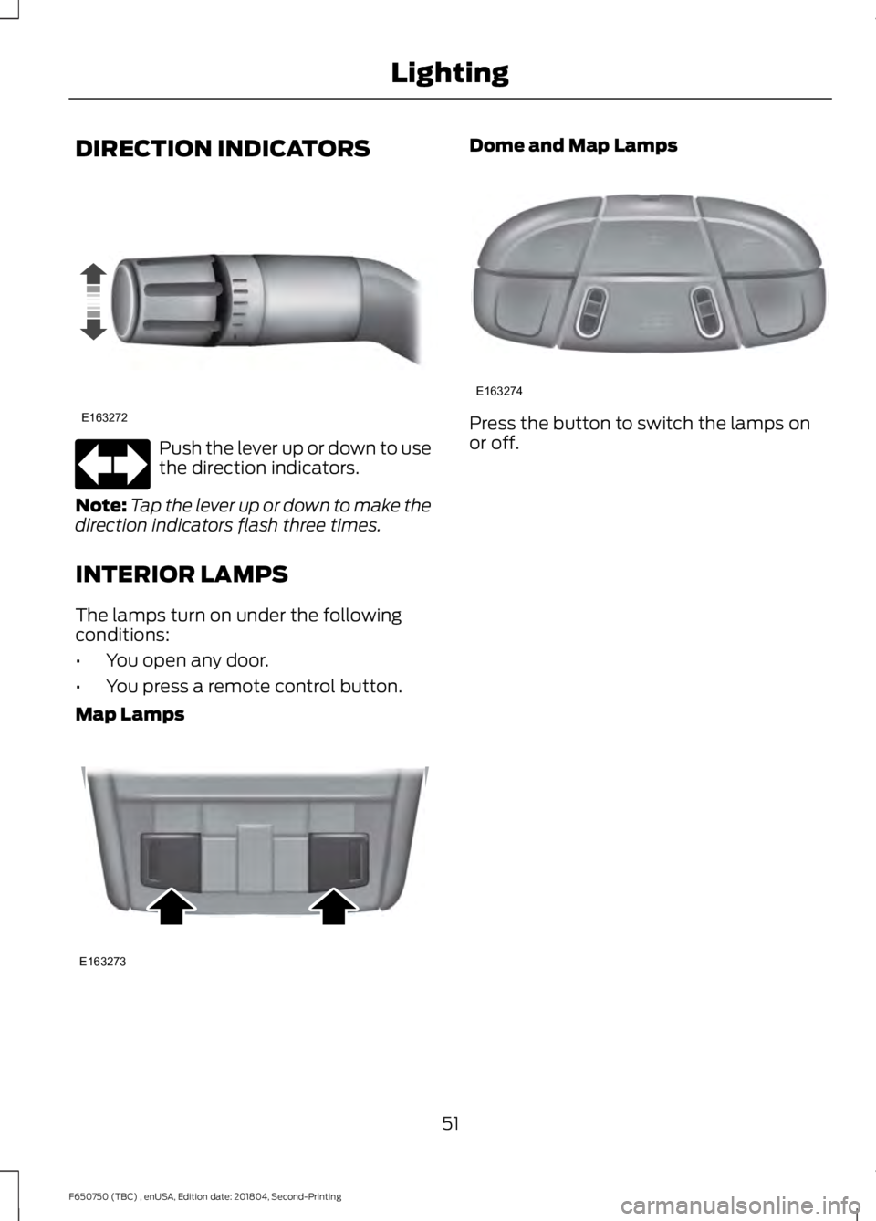 FORD F650/750 2019  Owners Manual DIRECTION INDICATORS
Push the lever up or down to use
the direction indicators.
Note: Tap the lever up or down to make the
direction indicators flash three times.
INTERIOR LAMPS
The lamps turn on unde