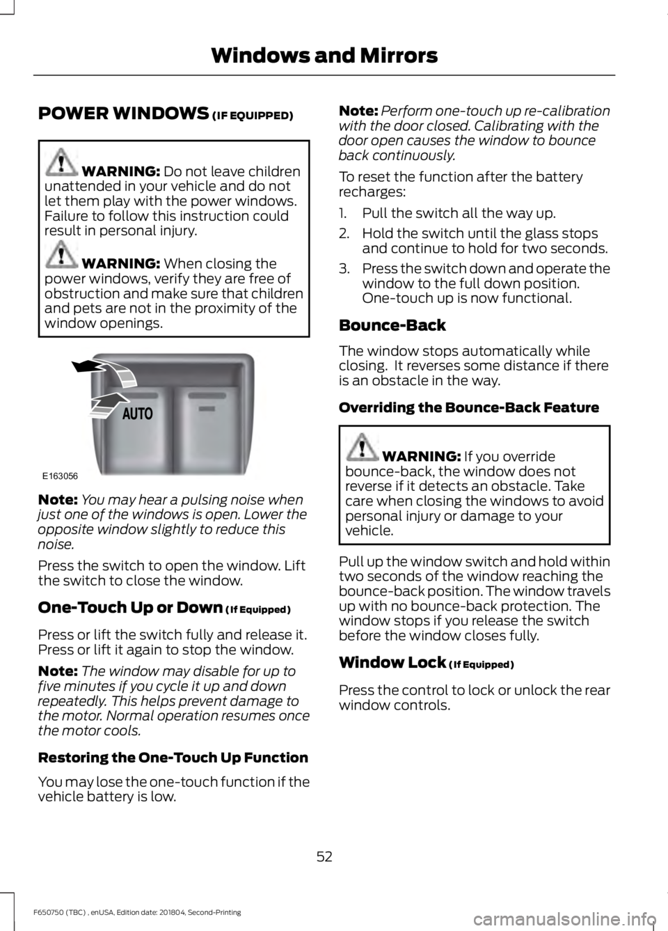 FORD F650/750 2019  Owners Manual POWER WINDOWS (IF EQUIPPED)
WARNING: 
Do not leave children
unattended in your vehicle and do not
let them play with the power windows.
Failure to follow this instruction could
result in personal inju