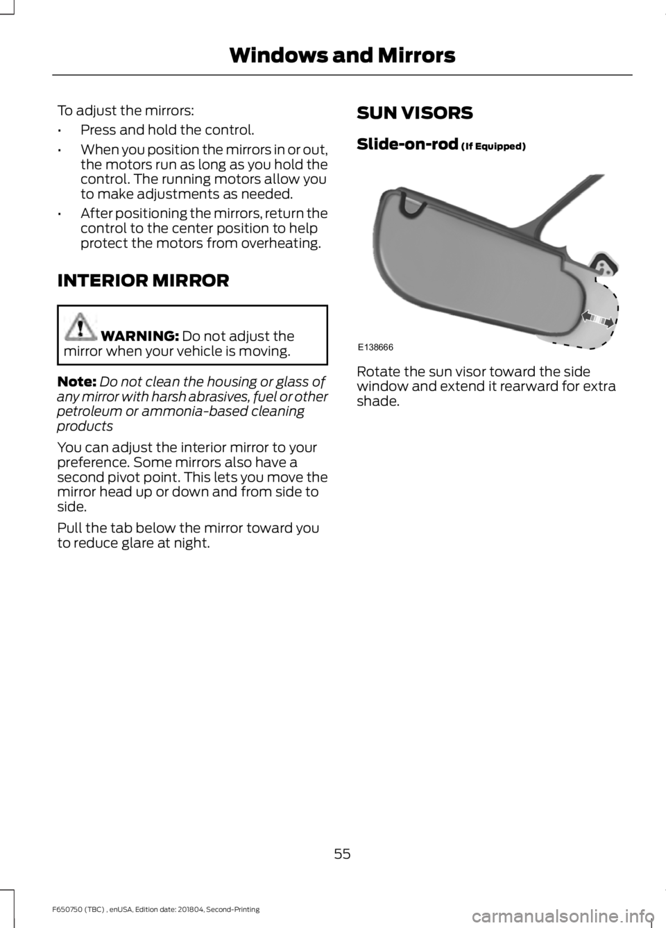 FORD F650/750 2019  Owners Manual To adjust the mirrors:
•
Press and hold the control.
• When you position the mirrors in or out,
the motors run as long as you hold the
control. The running motors allow you
to make adjustments as 