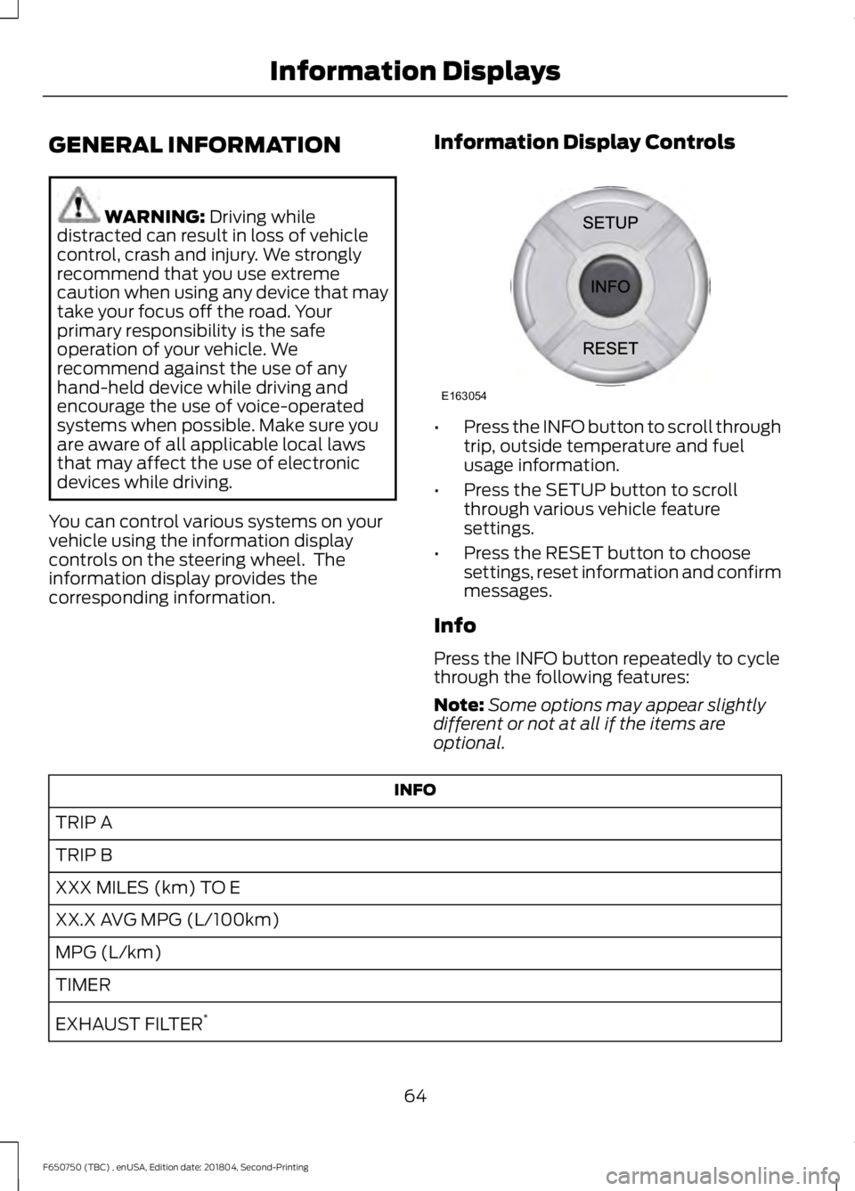 FORD F650/750 2019  Owners Manual GENERAL INFORMATION
WARNING: Driving while
distracted can result in loss of vehicle
control, crash and injury. We strongly
recommend that you use extreme
caution when using any device that may
take yo