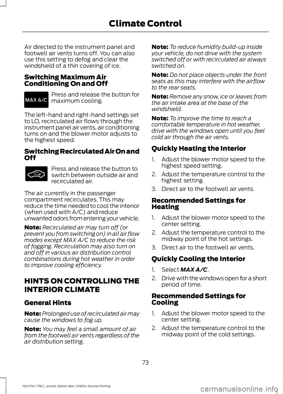 FORD F650/750 2019  Owners Manual Air directed to the instrument panel and
footwell air vents turns off. You can also
use this setting to defog and clear the
windshield of a thin covering of ice.
Switching Maximum Air
Conditioning On 
