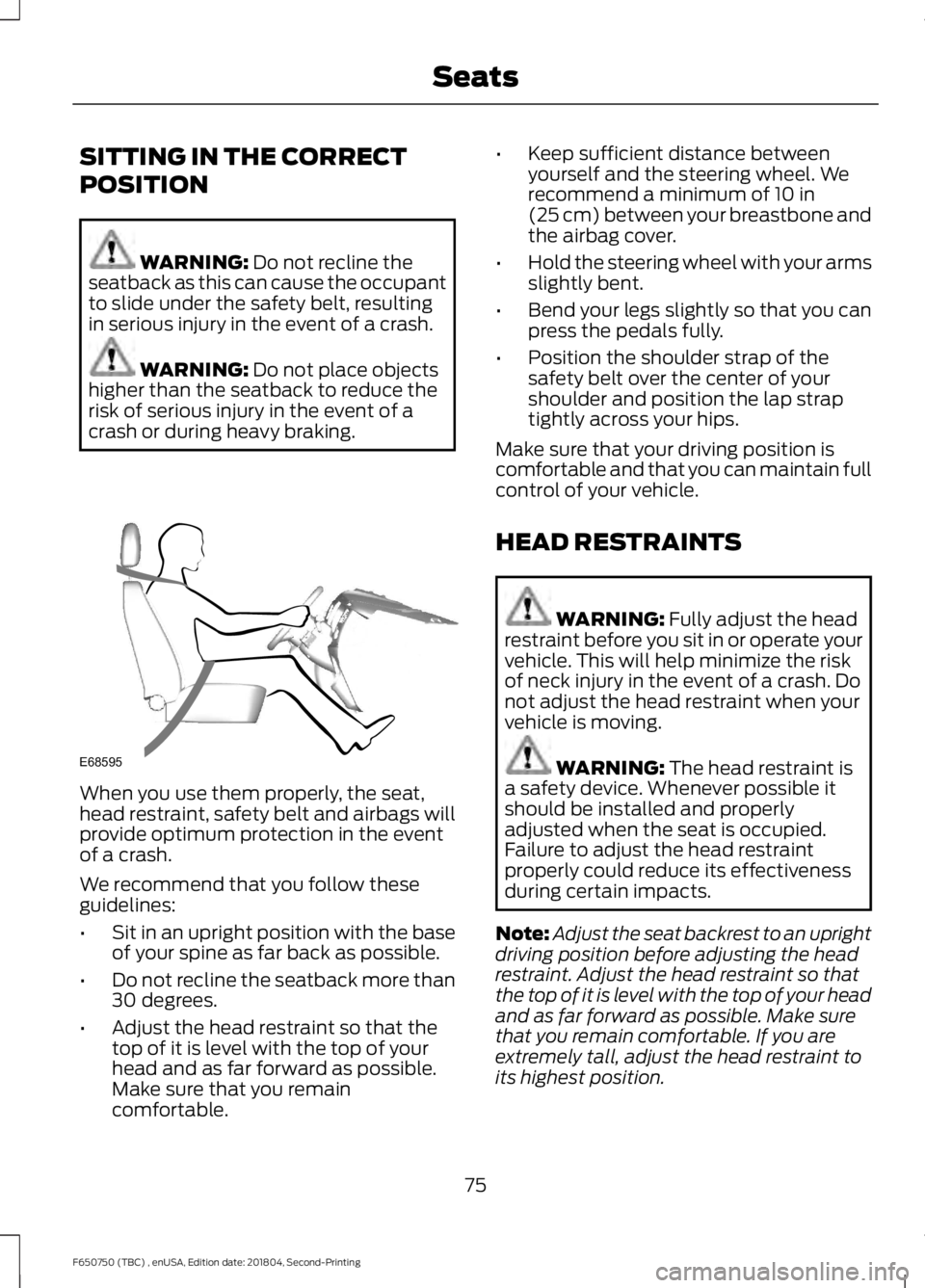 FORD F650/750 2019  Owners Manual SITTING IN THE CORRECT
POSITION
WARNING: Do not recline the
seatback as this can cause the occupant
to slide under the safety belt, resulting
in serious injury in the event of a crash. WARNING: 
Do no