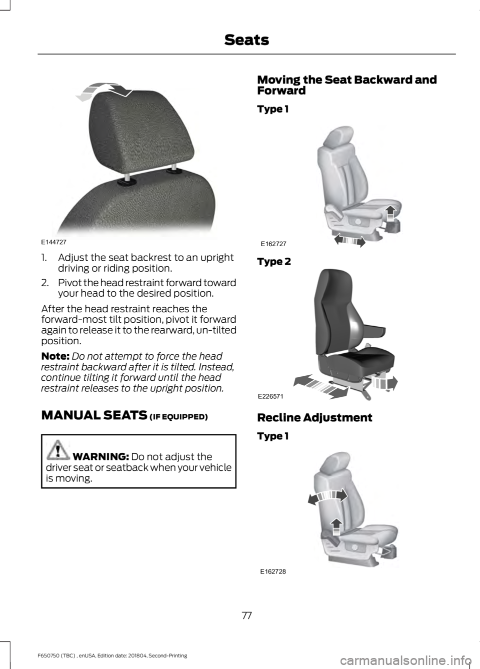 FORD F650/750 2019  Owners Manual 1. Adjust the seat backrest to an upright
driving or riding position.
2. Pivot the head restraint forward toward
your head to the desired position.
After the head restraint reaches the
forward-most ti