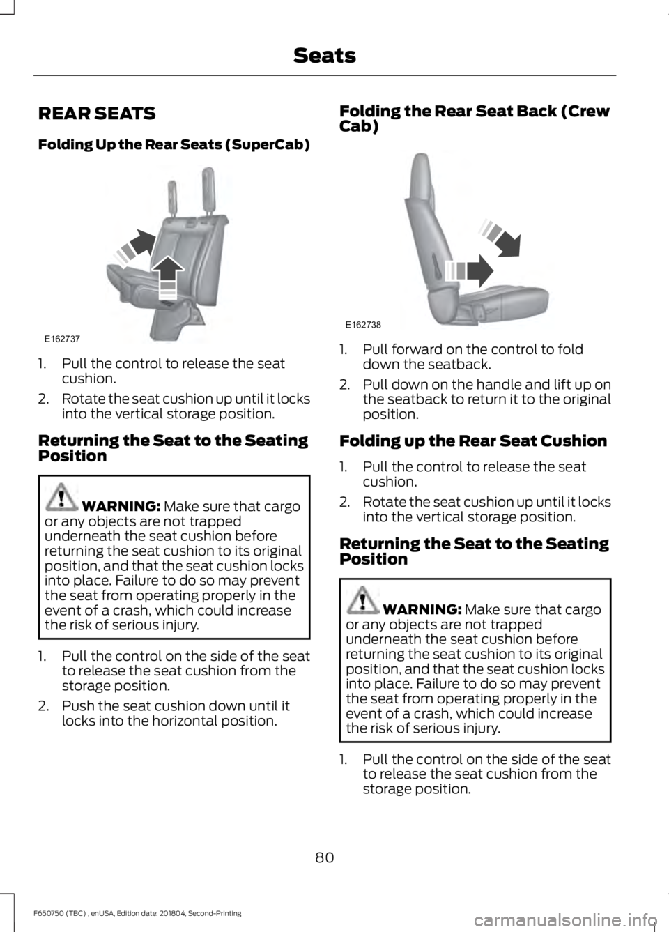 FORD F650/750 2019  Owners Manual REAR SEATS
Folding Up the Rear Seats (SuperCab)
1. Pull the control to release the seat
cushion.
2. Rotate the seat cushion up until it locks
into the vertical storage position.
Returning the Seat to 