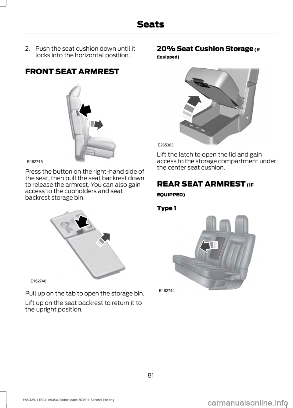 FORD F650/750 2019  Owners Manual 2. Push the seat cushion down until it
locks into the horizontal position.
FRONT SEAT ARMREST Press the button on the right-hand side of
the seat, then pull the seat backrest down
to release the armre
