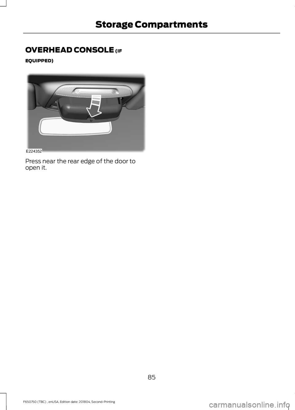 FORD F650/750 2019  Owners Manual OVERHEAD CONSOLE (IF
EQUIPPED) Press near the rear edge of the door to
open it.
85
F650750 (TBC) , enUSA, Edition date: 201804, Second-Printing Storage CompartmentsE224352  