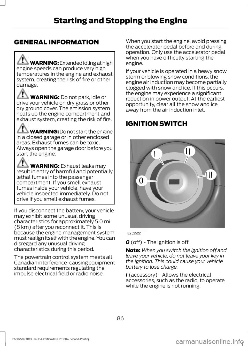 FORD F650/750 2019  Owners Manual GENERAL INFORMATION
WARNING: Extended idling at high
engine speeds can produce very high
temperatures in the engine and exhaust
system, creating the risk of fire or other
damage. WARNING: Do not park,