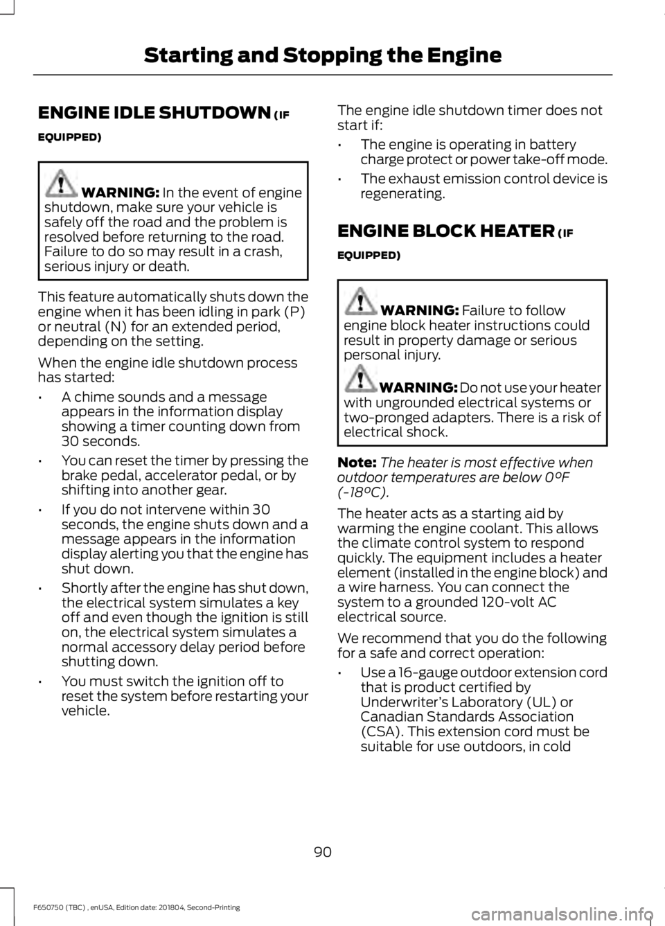 FORD F650/750 2019  Owners Manual ENGINE IDLE SHUTDOWN (IF
EQUIPPED) WARNING: 
In the event of engine
shutdown, make sure your vehicle is
safely off the road and the problem is
resolved before returning to the road.
Failure to do so m