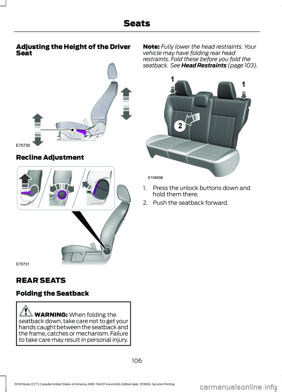 FORD FIESTA 2019  Owners Manual Adjusting the Height of the Driver
Seat
Recline Adjustment
REAR SEATS
Folding the Seatback
WARNING: When folding the
seatback down, take care not to get your
hands caught between the seatback and
the 