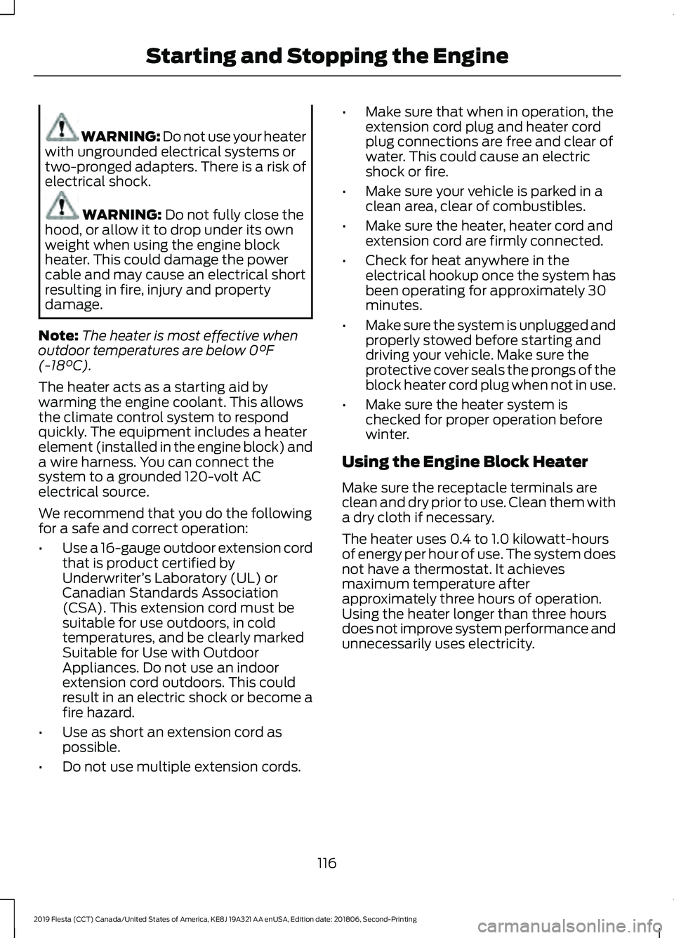 FORD FIESTA 2019 Owners Manual WARNING: Do not use your heater
with ungrounded electrical systems or
two-pronged adapters. There is a risk of
electrical shock. WARNING:
Do not fully close the
hood, or allow it to drop under its ow FORD FIESTA 2019 Owners Manual WARNING: Do not use your heater
with ungrounded electrical systems or
two-pronged adapters. There is a risk of
electrical shock. WARNING:
Do not fully close the
hood, or allow it to drop under its ow