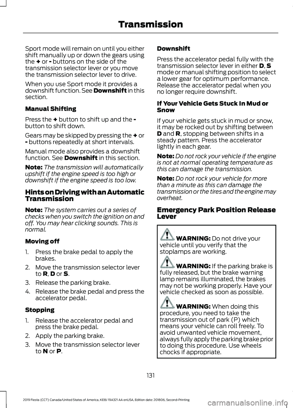 FORD FIESTA 2019 Owners Manual Sport mode will remain on until you either
shift manually up or down the gears using
the + or - buttons on the side of the
transmission selector lever or you move
the transmission selector lever to dr FORD FIESTA 2019 Owners Manual Sport mode will remain on until you either
shift manually up or down the gears using
the + or - buttons on the side of the
transmission selector lever or you move
the transmission selector lever to dr