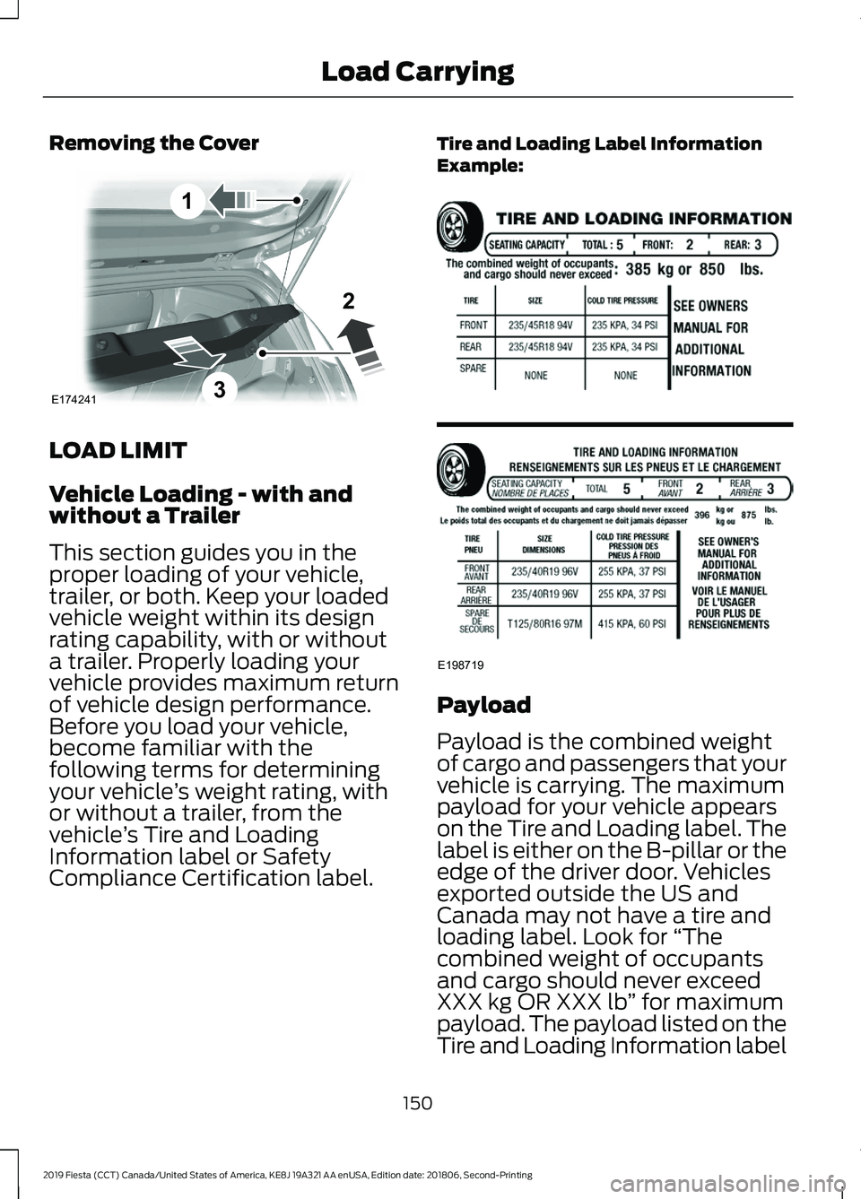 FORD FIESTA 2019 Owners Manual Removing the Cover
LOAD LIMIT
Vehicle Loading - with and
without a Trailer
This section guides you in the
proper loading of your vehicle,
trailer, or both. Keep your loaded
vehicle weight within its d FORD FIESTA 2019 Owners Manual Removing the Cover
LOAD LIMIT
Vehicle Loading - with and
without a Trailer
This section guides you in the
proper loading of your vehicle,
trailer, or both. Keep your loaded
vehicle weight within its d