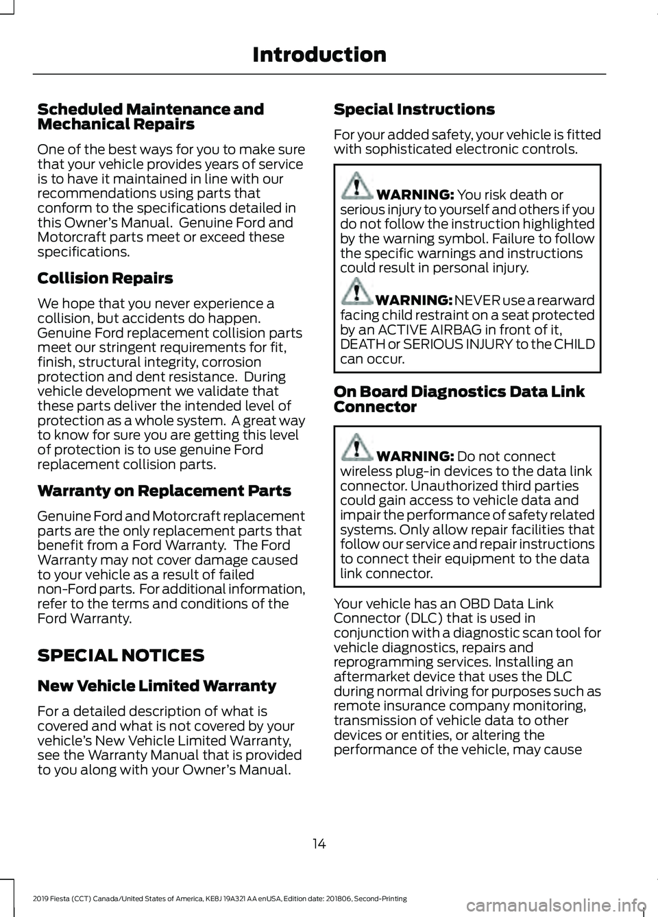 FORD FIESTA 2019 Owners Manual Scheduled Maintenance and
Mechanical Repairs
One of the best ways for you to make sure
that your vehicle provides years of service
is to have it maintained in line with our
recommendations using parts FORD FIESTA 2019 Owners Manual Scheduled Maintenance and
Mechanical Repairs
One of the best ways for you to make sure
that your vehicle provides years of service
is to have it maintained in line with our
recommendations using parts