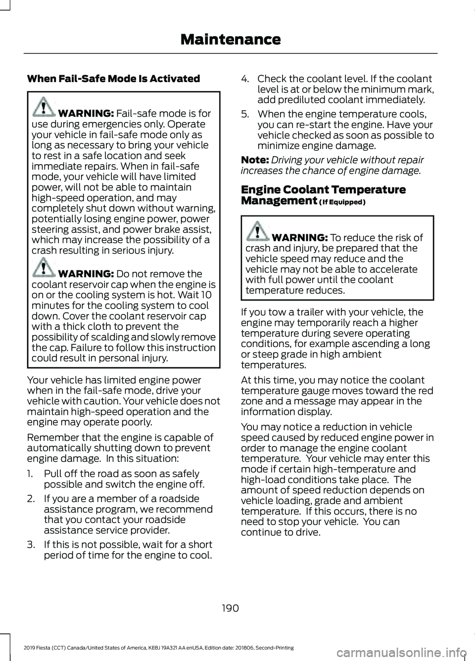 FORD FIESTA 2019 Owners Manual When Fail-Safe Mode Is Activated
WARNING: Fail-safe mode is for
use during emergencies only. Operate
your vehicle in fail-safe mode only as
long as necessary to bring your vehicle
to rest in a safe lo FORD FIESTA 2019 Owners Manual When Fail-Safe Mode Is Activated
WARNING: Fail-safe mode is for
use during emergencies only. Operate
your vehicle in fail-safe mode only as
long as necessary to bring your vehicle
to rest in a safe lo