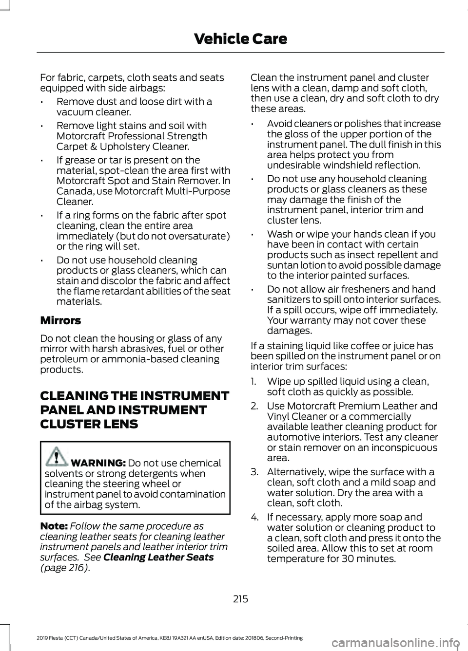 FORD FIESTA 2019 Owners Manual For fabric, carpets, cloth seats and seats
equipped with side airbags:
•
Remove dust and loose dirt with a
vacuum cleaner.
• Remove light stains and soil with
Motorcraft Professional Strength
Carp FORD FIESTA 2019 Owners Manual For fabric, carpets, cloth seats and seats
equipped with side airbags:
•
Remove dust and loose dirt with a
vacuum cleaner.
• Remove light stains and soil with
Motorcraft Professional Strength
Carp