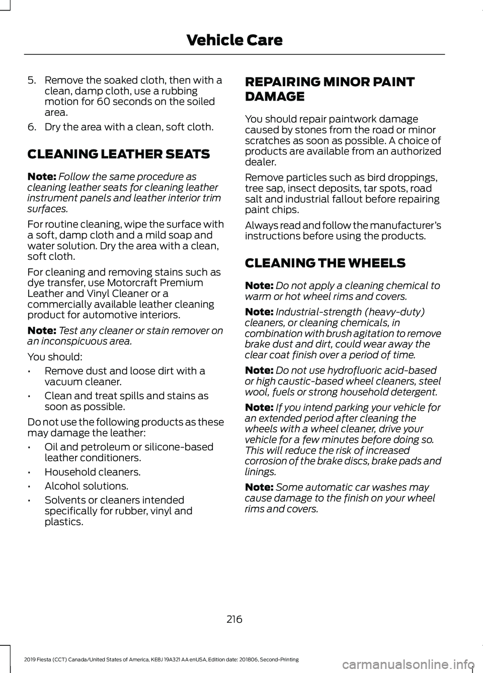 FORD FIESTA 2019 Owners Manual 5. Remove the soaked cloth, then with a
clean, damp cloth, use a rubbing
motion for 60 seconds on the soiled
area.
6. Dry the area with a clean, soft cloth.
CLEANING LEATHER SEATS
Note: Follow the sam FORD FIESTA 2019 Owners Manual 5. Remove the soaked cloth, then with a
clean, damp cloth, use a rubbing
motion for 60 seconds on the soiled
area.
6. Dry the area with a clean, soft cloth.
CLEANING LEATHER SEATS
Note: Follow the sam
