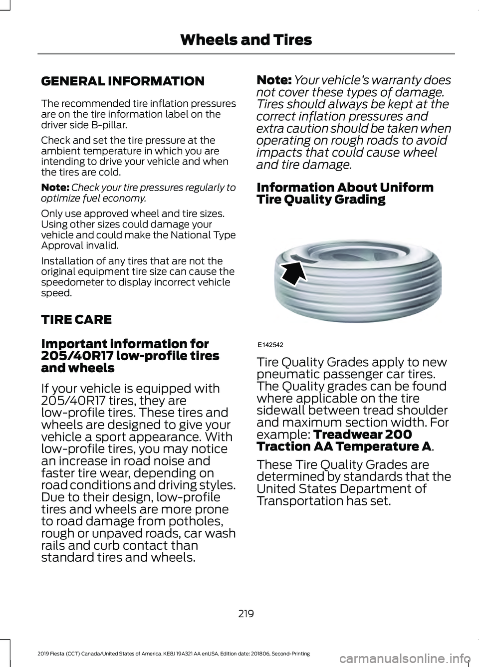 FORD FIESTA 2019 Owners Manual GENERAL INFORMATION
The recommended tire inflation pressures
are on the tire information label on the
driver side B-pillar.
Check and set the tire pressure at the
ambient temperature in which you are
FORD FIESTA 2019 Owners Manual GENERAL INFORMATION
The recommended tire inflation pressures
are on the tire information label on the
driver side B-pillar.
Check and set the tire pressure at the
ambient temperature in which you are