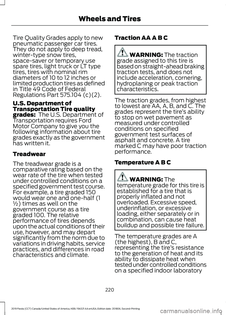 FORD FIESTA 2019 Owners Manual Tire Quality Grades apply to new
pneumatic passenger car tires.
They do not apply to deep tread,
winter-type snow tires,
space-saver or temporary use
spare tires, light truck or LT type
tires, tires w FORD FIESTA 2019 Owners Manual Tire Quality Grades apply to new
pneumatic passenger car tires.
They do not apply to deep tread,
winter-type snow tires,
space-saver or temporary use
spare tires, light truck or LT type
tires, tires w