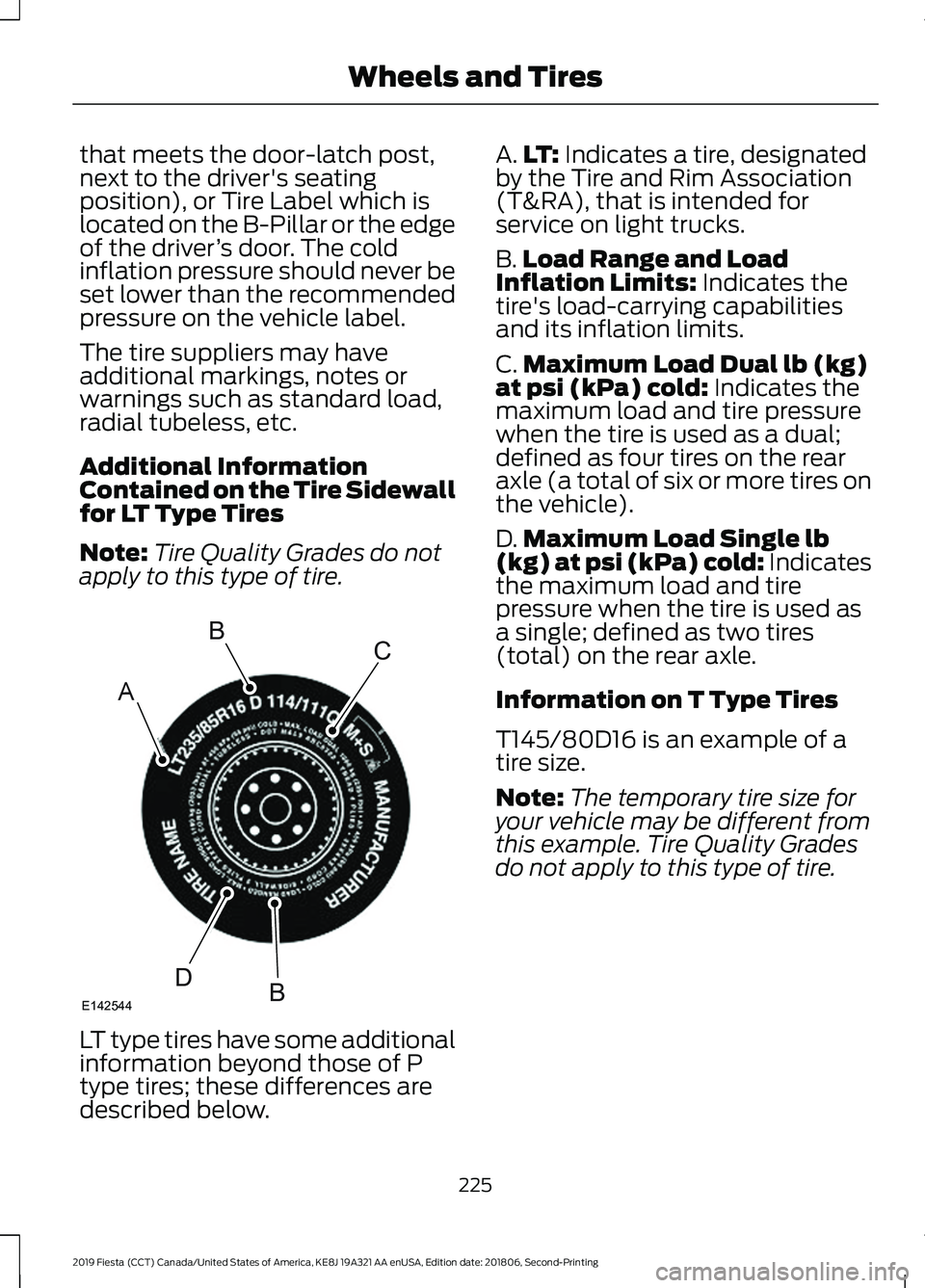 FORD FIESTA 2019 Owners Manual that meets the door-latch post,
next to the driver's seating
position), or Tire Label which is
located on the B-Pillar or the edge
of the driver
’s door. The cold
inflation pressure should never FORD FIESTA 2019 Owners Manual that meets the door-latch post,
next to the driver's seating
position), or Tire Label which is
located on the B-Pillar or the edge
of the driver
’s door. The cold
inflation pressure should never