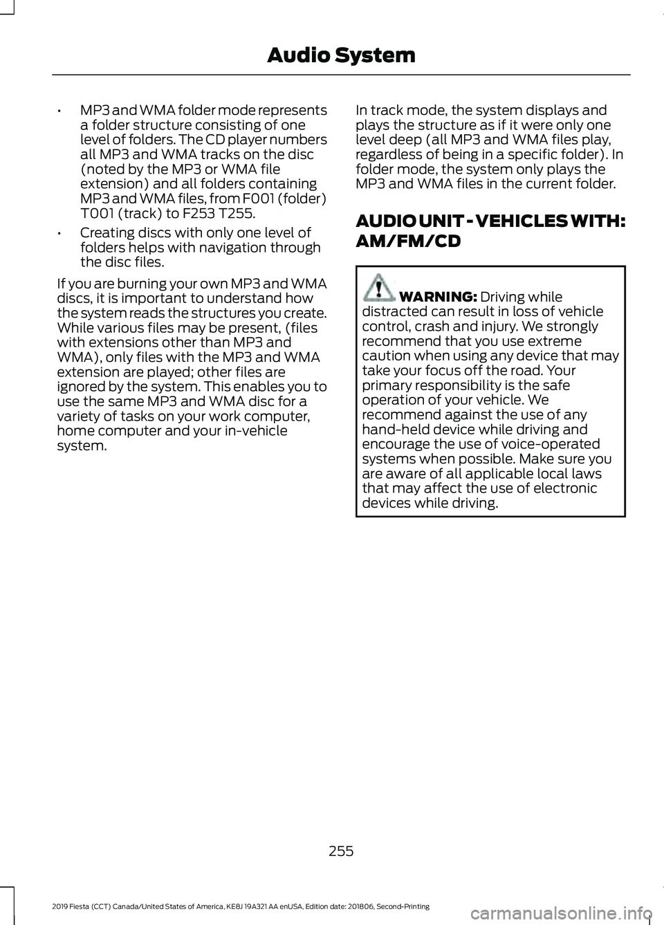 FORD FIESTA 2019 Owners Manual •
MP3 and WMA folder mode represents
a folder structure consisting of one
level of folders. The CD player numbers
all MP3 and WMA tracks on the disc
(noted by the MP3 or WMA file
extension) and all FORD FIESTA 2019 Owners Manual •
MP3 and WMA folder mode represents
a folder structure consisting of one
level of folders. The CD player numbers
all MP3 and WMA tracks on the disc
(noted by the MP3 or WMA file
extension) and all