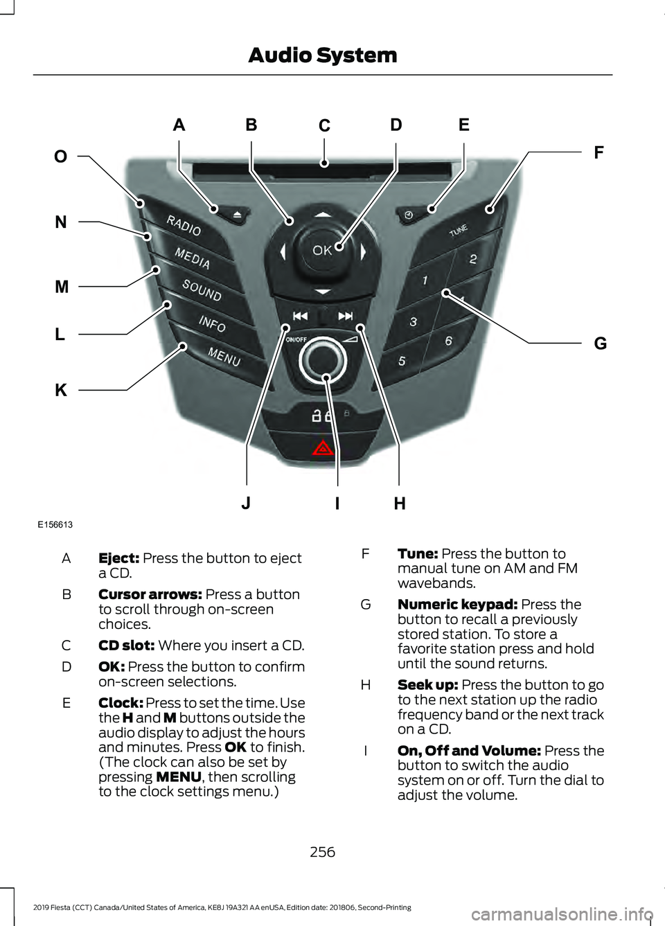 FORD FIESTA 2019 Owners Manual Eject: Press the button to eject
a CD.
A
Cursor arrows:
Press a button
to scroll through on-screen
choices.
B
CD slot:
Where you insert a CD.
C
OK:
Press the button to confirm
on-screen selections. FORD FIESTA 2019 Owners Manual Eject: Press the button to eject
a CD.
A
Cursor arrows:
Press a button
to scroll through on-screen
choices.
B
CD slot:
Where you insert a CD.
C
OK:
Press the button to confirm
on-screen selections.