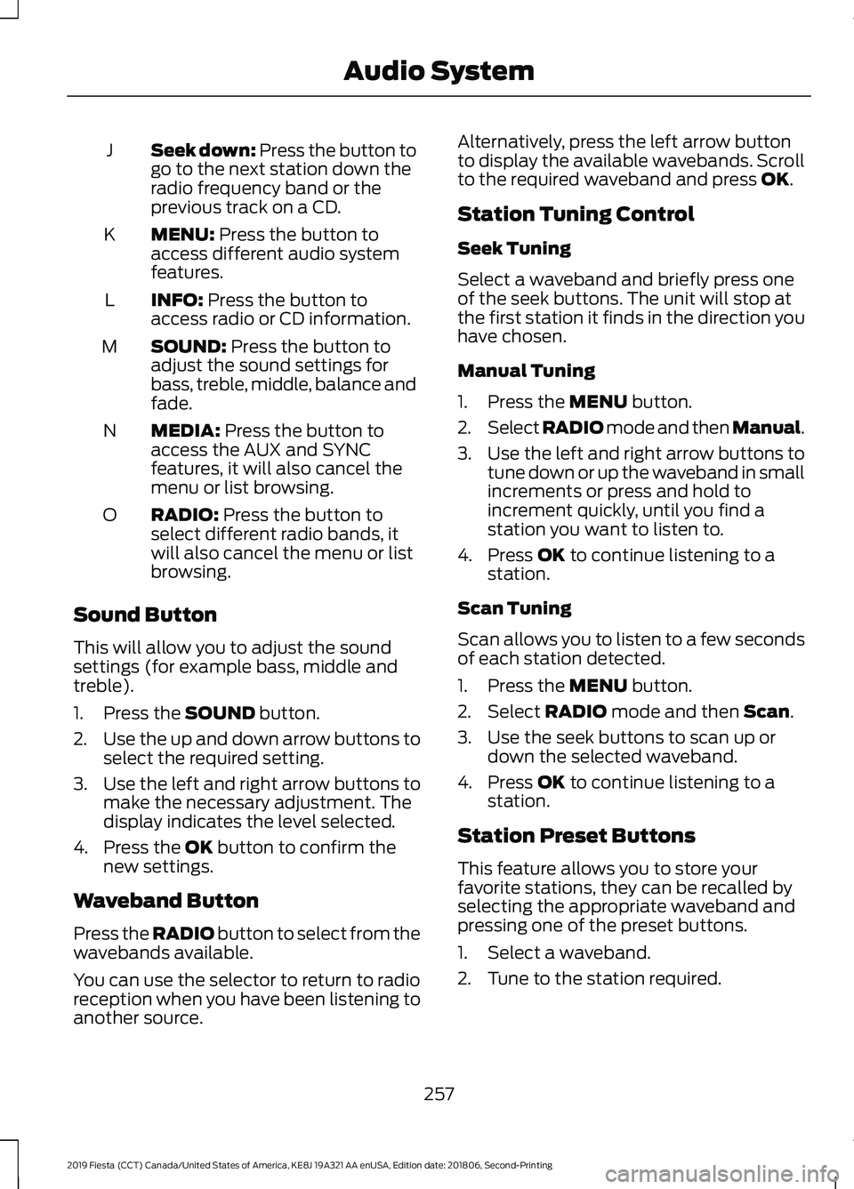 FORD FIESTA 2019 Owners Manual Seek down: Press the button to
go to the next station down the
radio frequency band or the
previous track on a CD.
J
MENU: Press the button to
access different audio system
features.
K
INFO:
Press th FORD FIESTA 2019 Owners Manual Seek down: Press the button to
go to the next station down the
radio frequency band or the
previous track on a CD.
J
MENU: Press the button to
access different audio system
features.
K
INFO:
Press th