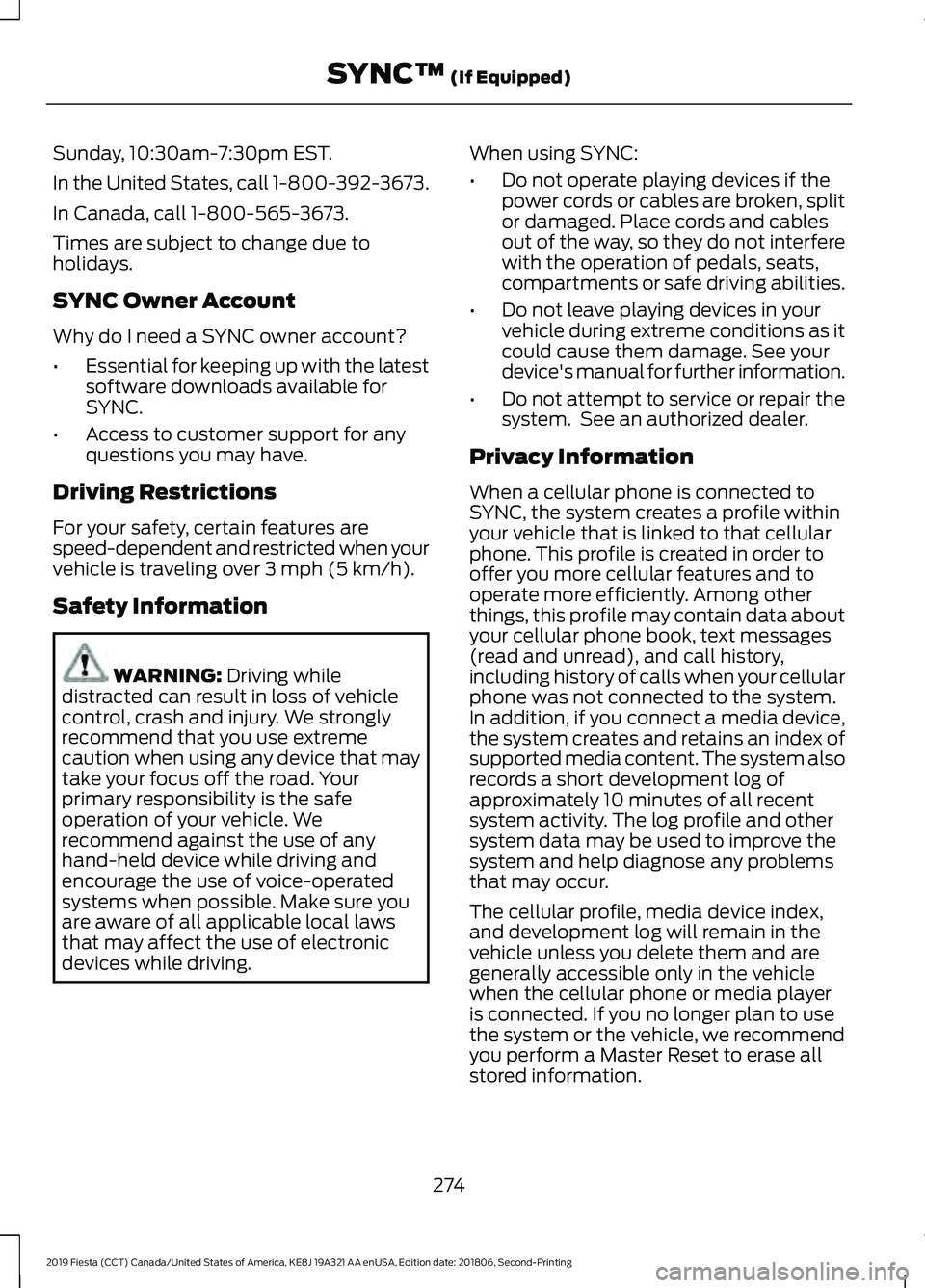 FORD FIESTA 2019 Owners Manual Sunday, 10:30am-7:30pm EST.
In the United States, call 1-800-392-3673.
In Canada, call 1-800-565-3673.
Times are subject to change due to
holidays.
SYNC Owner Account
Why do I need a SYNC owner accoun FORD FIESTA 2019 Owners Manual Sunday, 10:30am-7:30pm EST.
In the United States, call 1-800-392-3673.
In Canada, call 1-800-565-3673.
Times are subject to change due to
holidays.
SYNC Owner Account
Why do I need a SYNC owner accoun