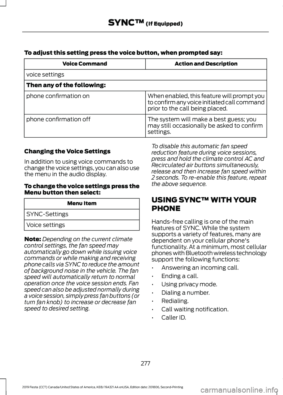 FORD FIESTA 2019 Owners Manual To adjust this setting press the voice button, when prompted say:
Action and Description
Voice Command
voice settings
Then any of the following: When enabled, this feature will prompt you
to confirm a FORD FIESTA 2019 Owners Manual To adjust this setting press the voice button, when prompted say:
Action and Description
Voice Command
voice settings
Then any of the following: When enabled, this feature will prompt you
to confirm a