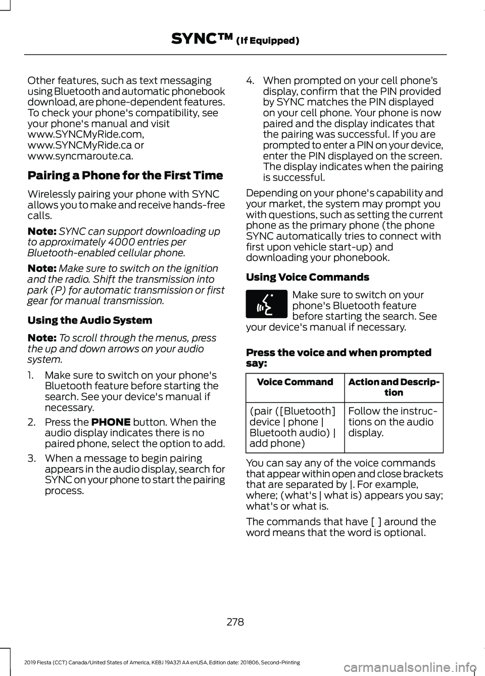 FORD FIESTA 2019 Owners Manual Other features, such as text messaging
using Bluetooth and automatic phonebook
download, are phone-dependent features.
To check your phone's compatibility, see
your phone's manual and visit
ww FORD FIESTA 2019 Owners Manual Other features, such as text messaging
using Bluetooth and automatic phonebook
download, are phone-dependent features.
To check your phone's compatibility, see
your phone's manual and visit
ww