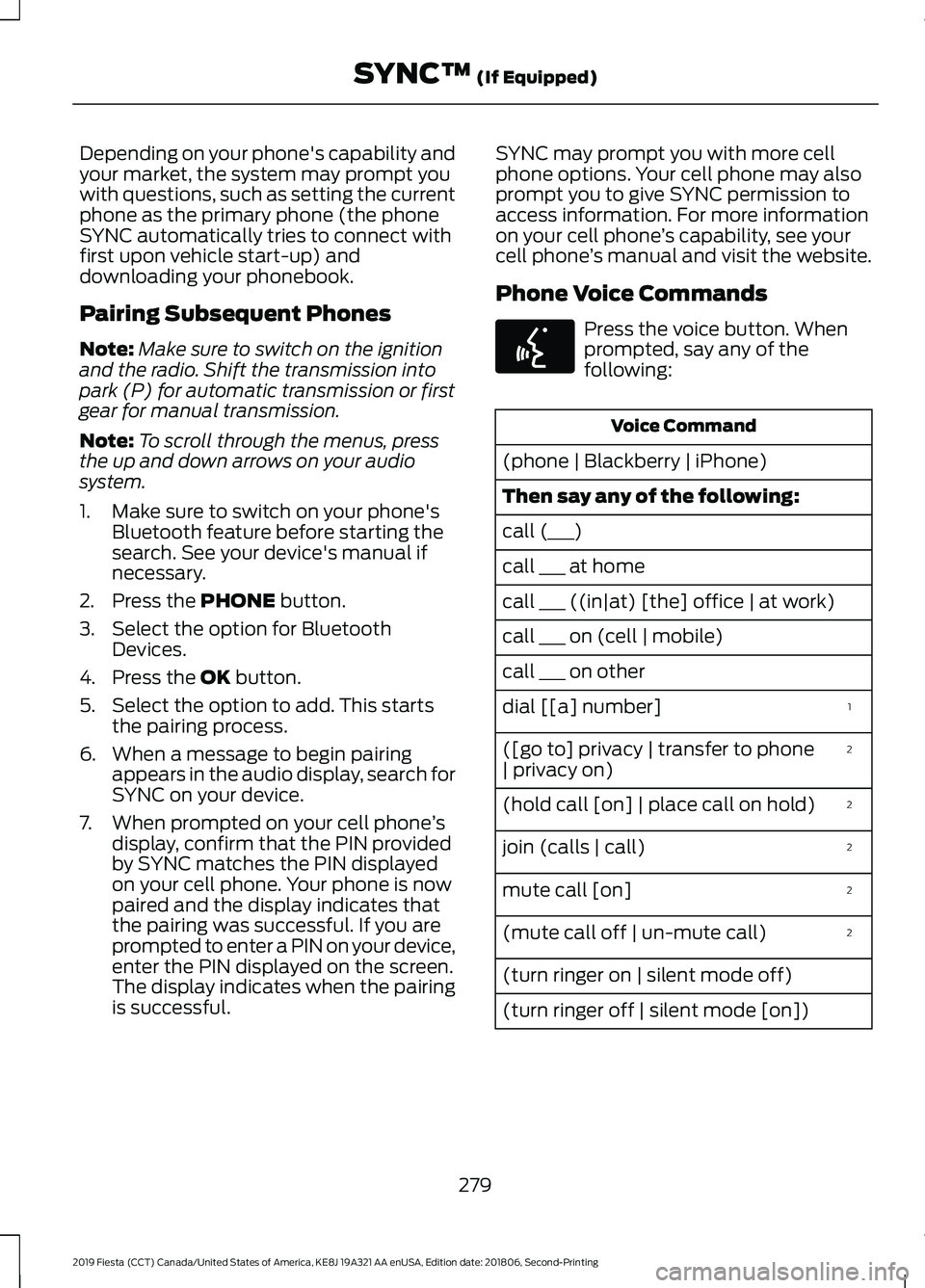 FORD FIESTA 2019 Owners Manual Depending on your phone's capability and
your market, the system may prompt you
with questions, such as setting the current
phone as the primary phone (the phone
SYNC automatically tries to connec FORD FIESTA 2019 Owners Manual Depending on your phone's capability and
your market, the system may prompt you
with questions, such as setting the current
phone as the primary phone (the phone
SYNC automatically tries to connec