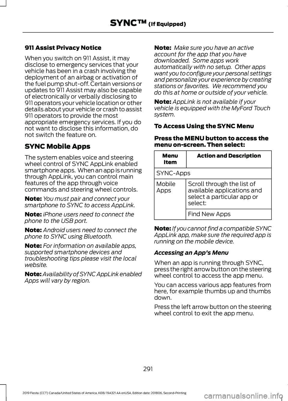 FORD FIESTA 2019 Owners Manual 911 Assist Privacy Notice
When you switch on 911 Assist, it may
disclose to emergency services that your
vehicle has been in a crash involving the
deployment of an airbag or activation of
the fuel pum FORD FIESTA 2019 Owners Manual 911 Assist Privacy Notice
When you switch on 911 Assist, it may
disclose to emergency services that your
vehicle has been in a crash involving the
deployment of an airbag or activation of
the fuel pum