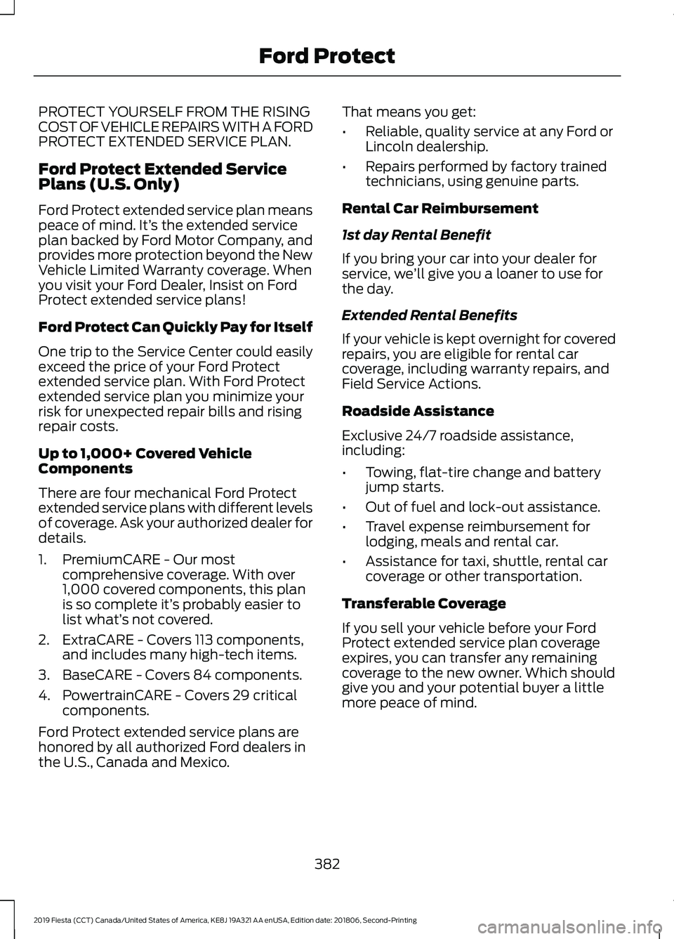 FORD FIESTA 2019 Owners Manual PROTECT YOURSELF FROM THE RISING
COST OF VEHICLE REPAIRS WITH A FORD
PROTECT EXTENDED SERVICE PLAN.
Ford Protect Extended Service
Plans (U.S. Only)
Ford Protect extended service plan means
peace of mi FORD FIESTA 2019 Owners Manual PROTECT YOURSELF FROM THE RISING
COST OF VEHICLE REPAIRS WITH A FORD
PROTECT EXTENDED SERVICE PLAN.
Ford Protect Extended Service
Plans (U.S. Only)
Ford Protect extended service plan means
peace of mi