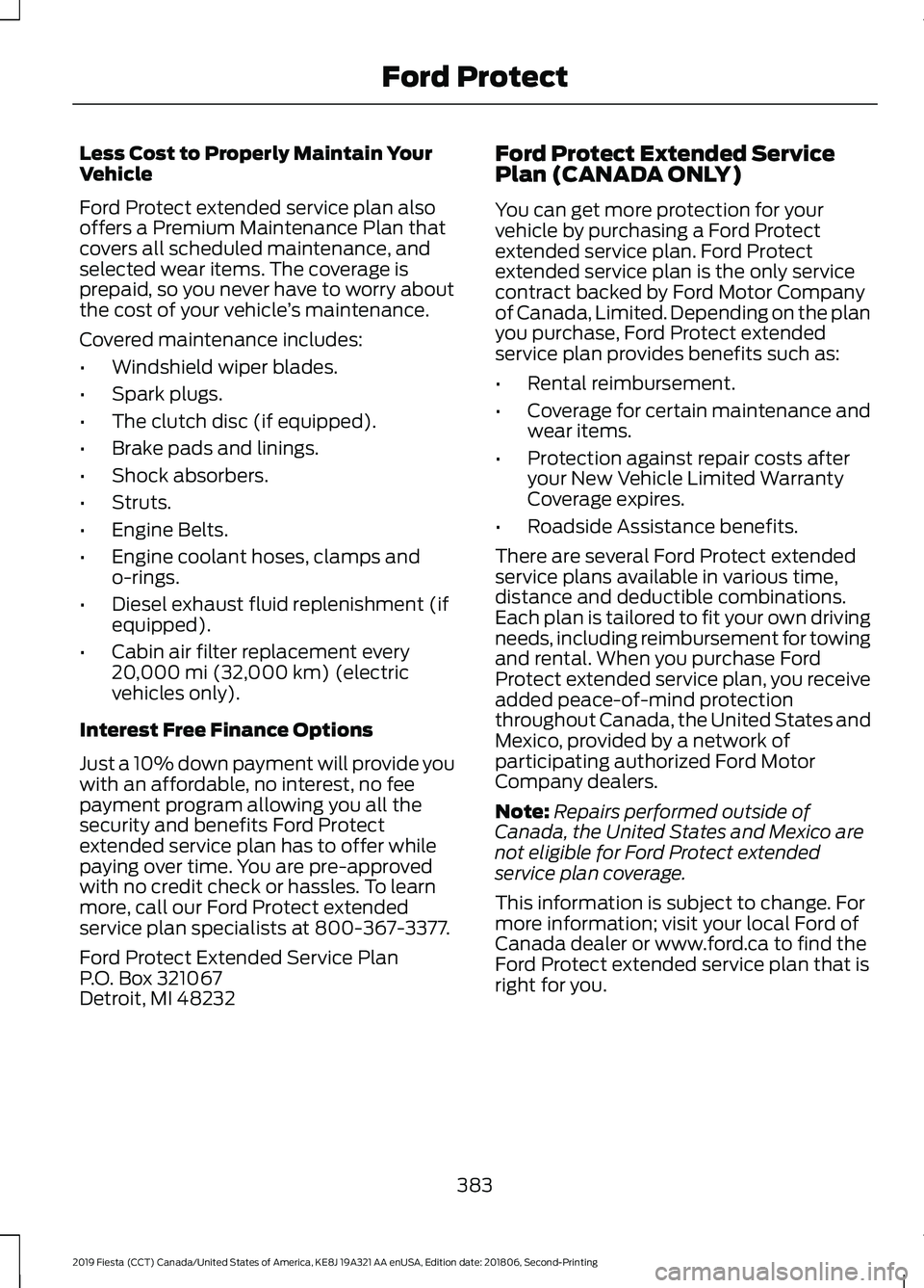FORD FIESTA 2019 Owners Manual Less Cost to Properly Maintain Your
Vehicle
Ford Protect extended service plan also
offers a Premium Maintenance Plan that
covers all scheduled maintenance, and
selected wear items. The coverage is
pr FORD FIESTA 2019 Owners Manual Less Cost to Properly Maintain Your
Vehicle
Ford Protect extended service plan also
offers a Premium Maintenance Plan that
covers all scheduled maintenance, and
selected wear items. The coverage is
pr