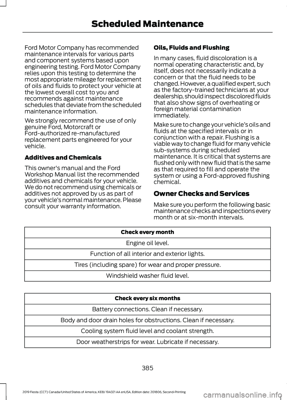 FORD FIESTA 2019 Owners Manual Ford Motor Company has recommended
maintenance intervals for various parts
and component systems based upon
engineering testing. Ford Motor Company
relies upon this testing to determine the
most appro FORD FIESTA 2019 Owners Manual Ford Motor Company has recommended
maintenance intervals for various parts
and component systems based upon
engineering testing. Ford Motor Company
relies upon this testing to determine the
most appro
