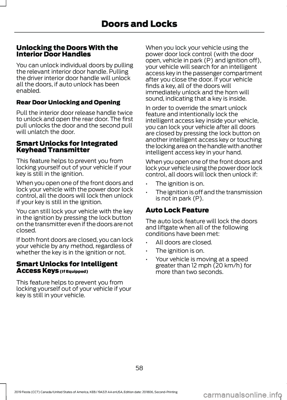 FORD FIESTA 2019 Owners Manual Unlocking the Doors With the
Interior Door Handles
You can unlock individual doors by pulling
the relevant interior door handle. Pulling
the driver interior door handle will unlock
all the doors, if a FORD FIESTA 2019 Owners Manual Unlocking the Doors With the
Interior Door Handles
You can unlock individual doors by pulling
the relevant interior door handle. Pulling
the driver interior door handle will unlock
all the doors, if a
