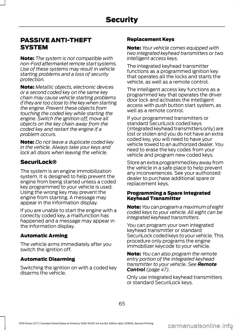 FORD FIESTA 2019 Owners Manual PASSIVE ANTI-THEFT
SYSTEM
Note:
The system is not compatible with
non-Ford aftermarket remote start systems.
Use of these systems may result in vehicle
starting problems and a loss of security
protect FORD FIESTA 2019 Owners Manual PASSIVE ANTI-THEFT
SYSTEM
Note:
The system is not compatible with
non-Ford aftermarket remote start systems.
Use of these systems may result in vehicle
starting problems and a loss of security
protect