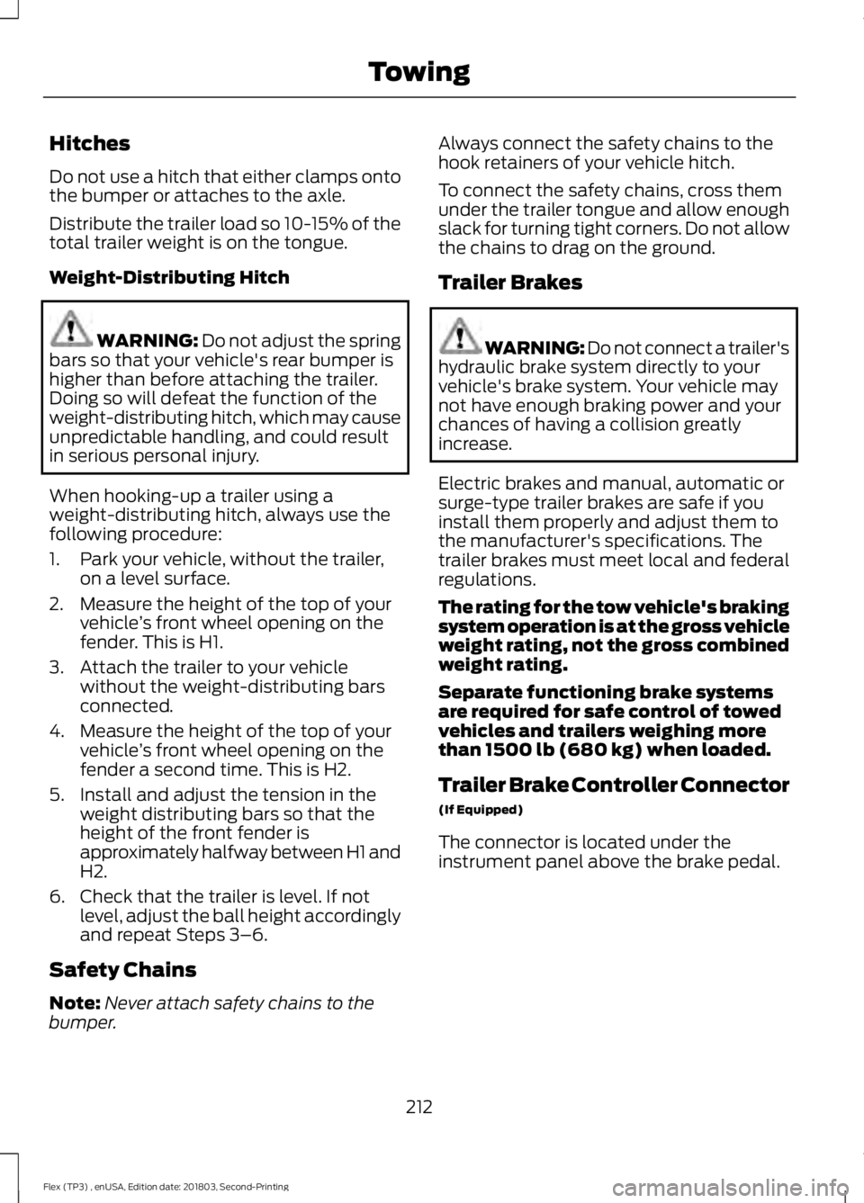 FORD FLEX 2019  Owners Manual Hitches
Do not use a hitch that either clamps onto
the bumper or attaches to the axle.
Distribute the trailer load so 10-15% of the
total trailer weight is on the tongue.
Weight-Distributing Hitch
WAR