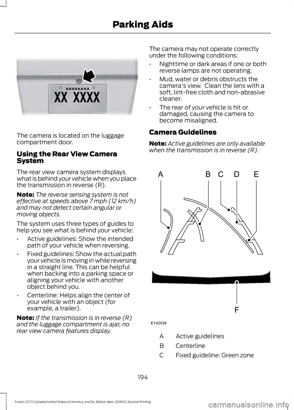 FORD FUSION 2019  Owners Manual The camera is located on the luggage
compartment door.
Using the Rear View Camera
System
The rear view camera system displays
what is behind your vehicle when you place
the transmission in reverse (R)