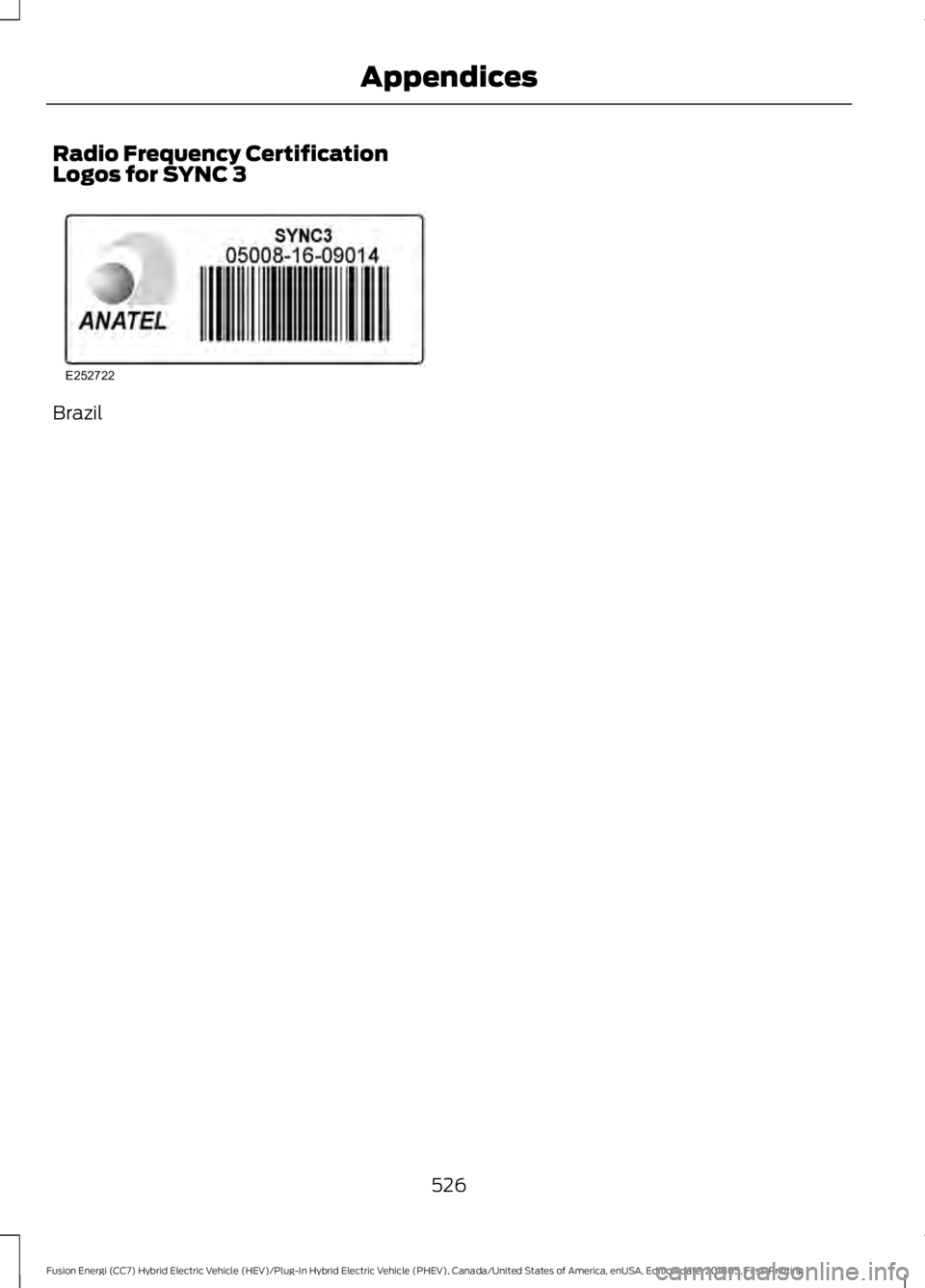 FORD FUSION HYBRID 2019  Owners Manual Radio Frequency Certification
Logos for SYNC 3
Brazil
526
Fusion Energi (CC7) Hybrid Electric Vehicle (HEV)/Plug-In Hybrid Electric Vehicle (PHEV), Canada/United States of America, enUSA, Edition date