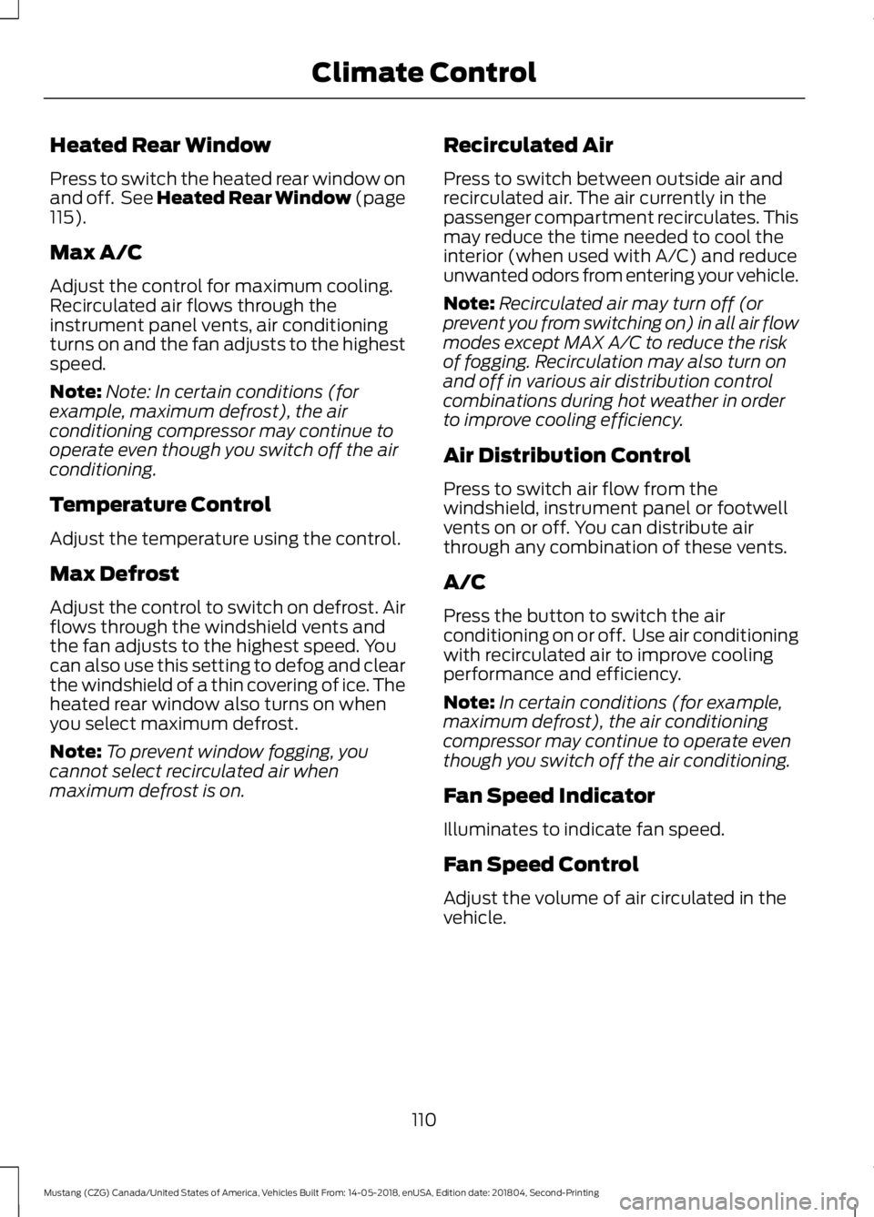FORD MUSTANG 2019 Owners Manual Heated Rear Window
Press to switch the heated rear window on
and off. See Heated Rear Window (page
115).
Max A/C
Adjust the control for maximum cooling.
Recirculated air flows through the
instrument FORD MUSTANG 2019 Owners Manual Heated Rear Window
Press to switch the heated rear window on
and off. See Heated Rear Window (page
115).
Max A/C
Adjust the control for maximum cooling.
Recirculated air flows through the
instrument