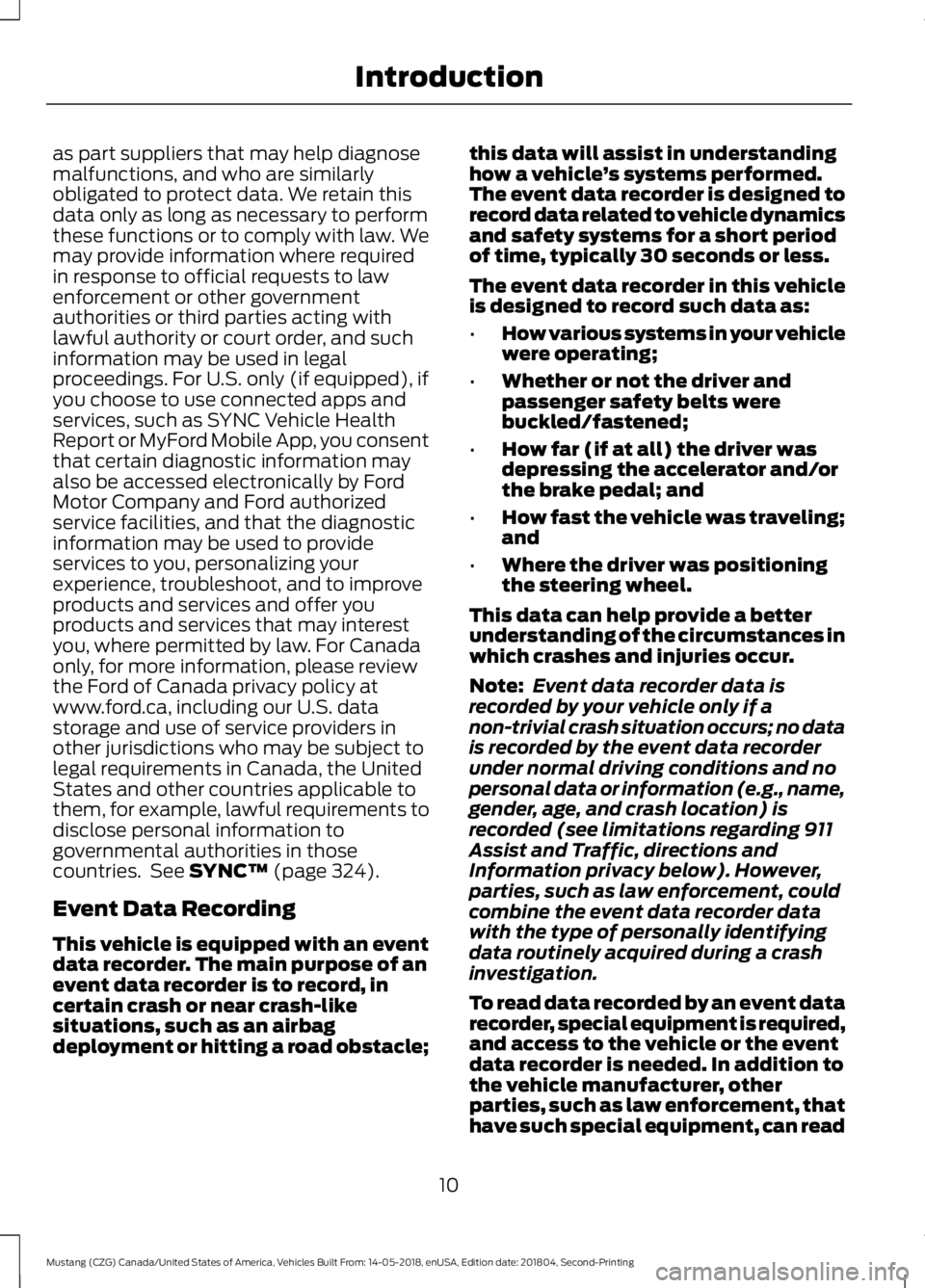 FORD MUSTANG 2019  Owners Manual as part suppliers that may help diagnose
malfunctions, and who are similarly
obligated to protect data. We retain this
data only as long as necessary to perform
these functions or to comply with law. 