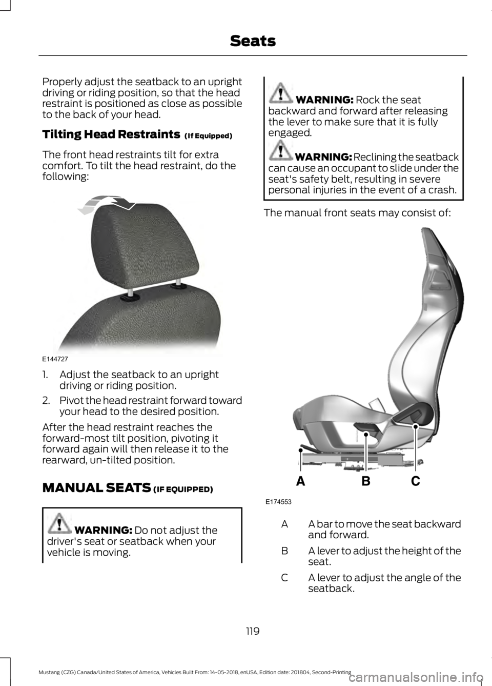 FORD MUSTANG 2019 Owners Manual Properly adjust the seatback to an upright
driving or riding position, so that the head
restraint is positioned as close as possible
to the back of your head.
Tilting Head Restraints (If Equipped)
Th FORD MUSTANG 2019 Owners Manual Properly adjust the seatback to an upright
driving or riding position, so that the head
restraint is positioned as close as possible
to the back of your head.
Tilting Head Restraints (If Equipped)
Th