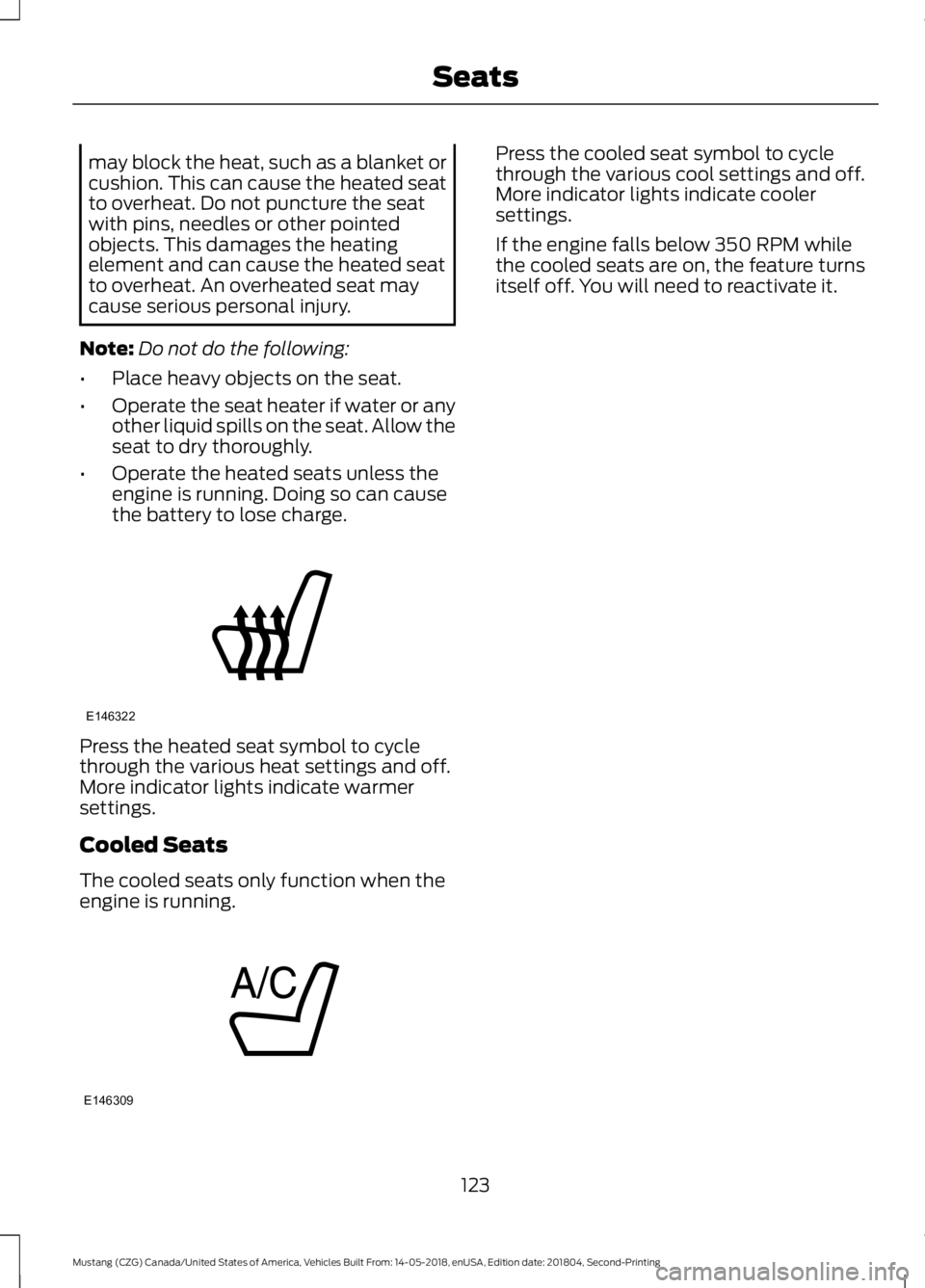 FORD MUSTANG 2019 Owners Manual may block the heat, such as a blanket or
cushion. This can cause the heated seat
to overheat. Do not puncture the seat
with pins, needles or other pointed
objects. This damages the heating
element and FORD MUSTANG 2019 Owners Manual may block the heat, such as a blanket or
cushion. This can cause the heated seat
to overheat. Do not puncture the seat
with pins, needles or other pointed
objects. This damages the heating
element and