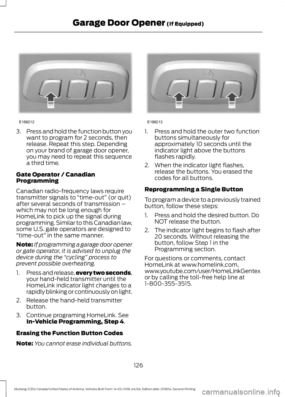 FORD MUSTANG 2019 Owners Manual 3.
Press and hold the function button you
want to program for 2 seconds, then
release. Repeat this step. Depending
on your brand of garage door opener,
you may need to repeat this sequence
a third tim FORD MUSTANG 2019 Owners Manual 3.
Press and hold the function button you
want to program for 2 seconds, then
release. Repeat this step. Depending
on your brand of garage door opener,
you may need to repeat this sequence
a third tim