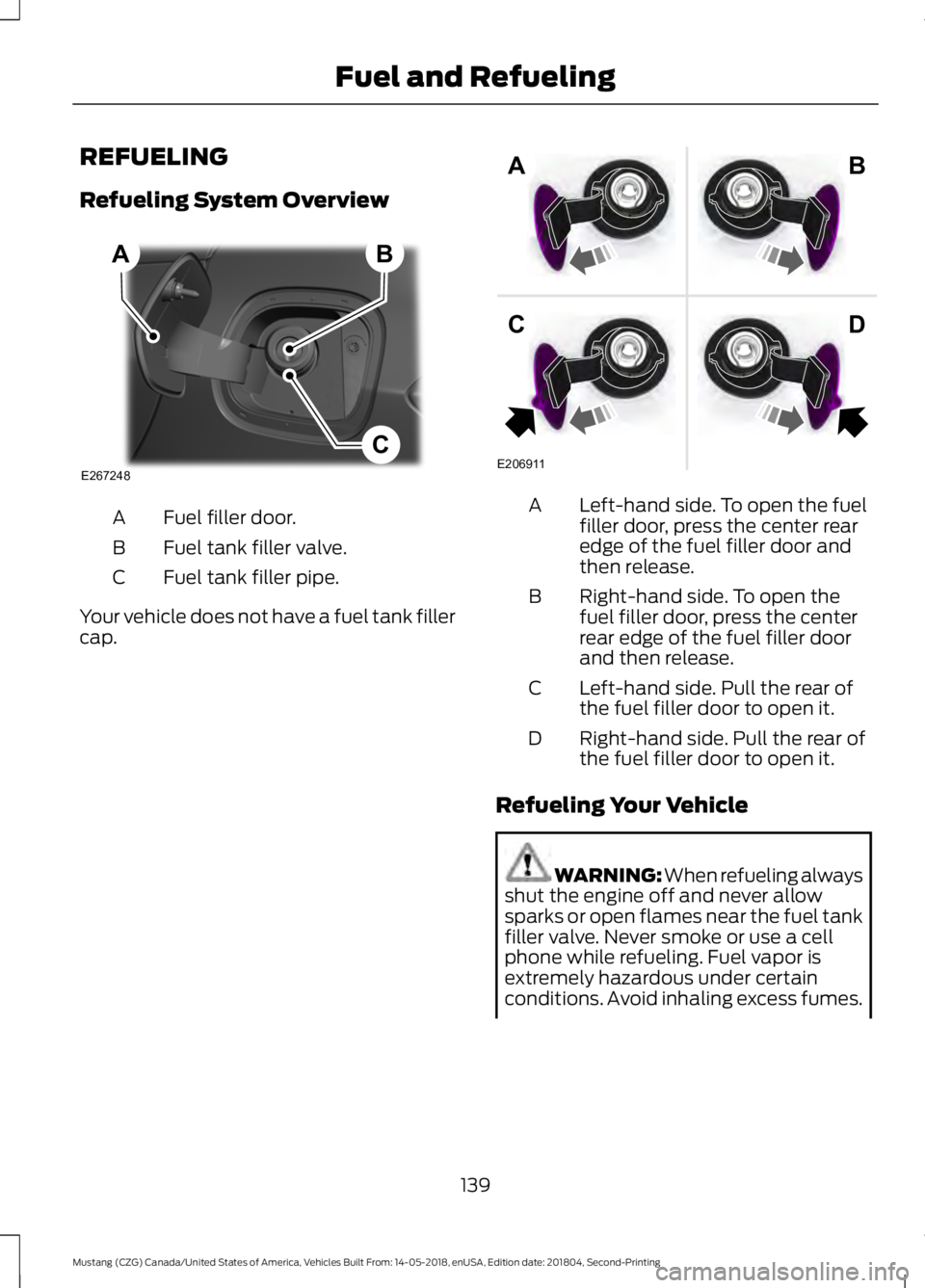 FORD MUSTANG 2019 Owners Manual REFUELING
Refueling System Overview
Fuel filler door.
A
Fuel tank filler valve.
B
Fuel tank filler pipe.
C
Your vehicle does not have a fuel tank filler
cap. Left-hand side. To open the fuel
filler do FORD MUSTANG 2019 Owners Manual REFUELING
Refueling System Overview
Fuel filler door.
A
Fuel tank filler valve.
B
Fuel tank filler pipe.
C
Your vehicle does not have a fuel tank filler
cap. Left-hand side. To open the fuel
filler do