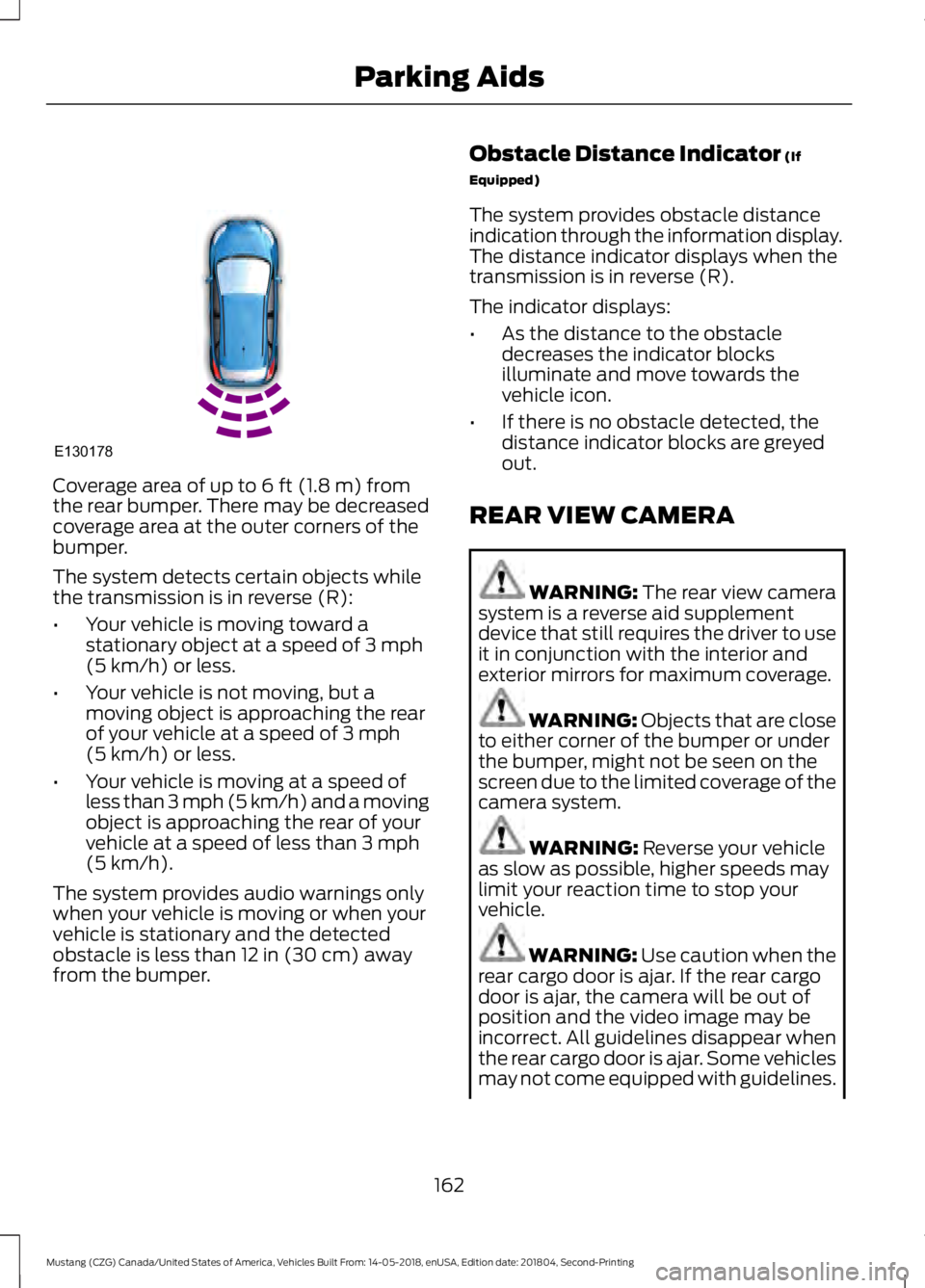 FORD MUSTANG 2019 Owners Manual Coverage area of up to 6 ft (1.8 m) from
the rear bumper. There may be decreased
coverage area at the outer corners of the
bumper.
The system detects certain objects while
the transmission is in rever FORD MUSTANG 2019 Owners Manual Coverage area of up to 6 ft (1.8 m) from
the rear bumper. There may be decreased
coverage area at the outer corners of the
bumper.
The system detects certain objects while
the transmission is in rever