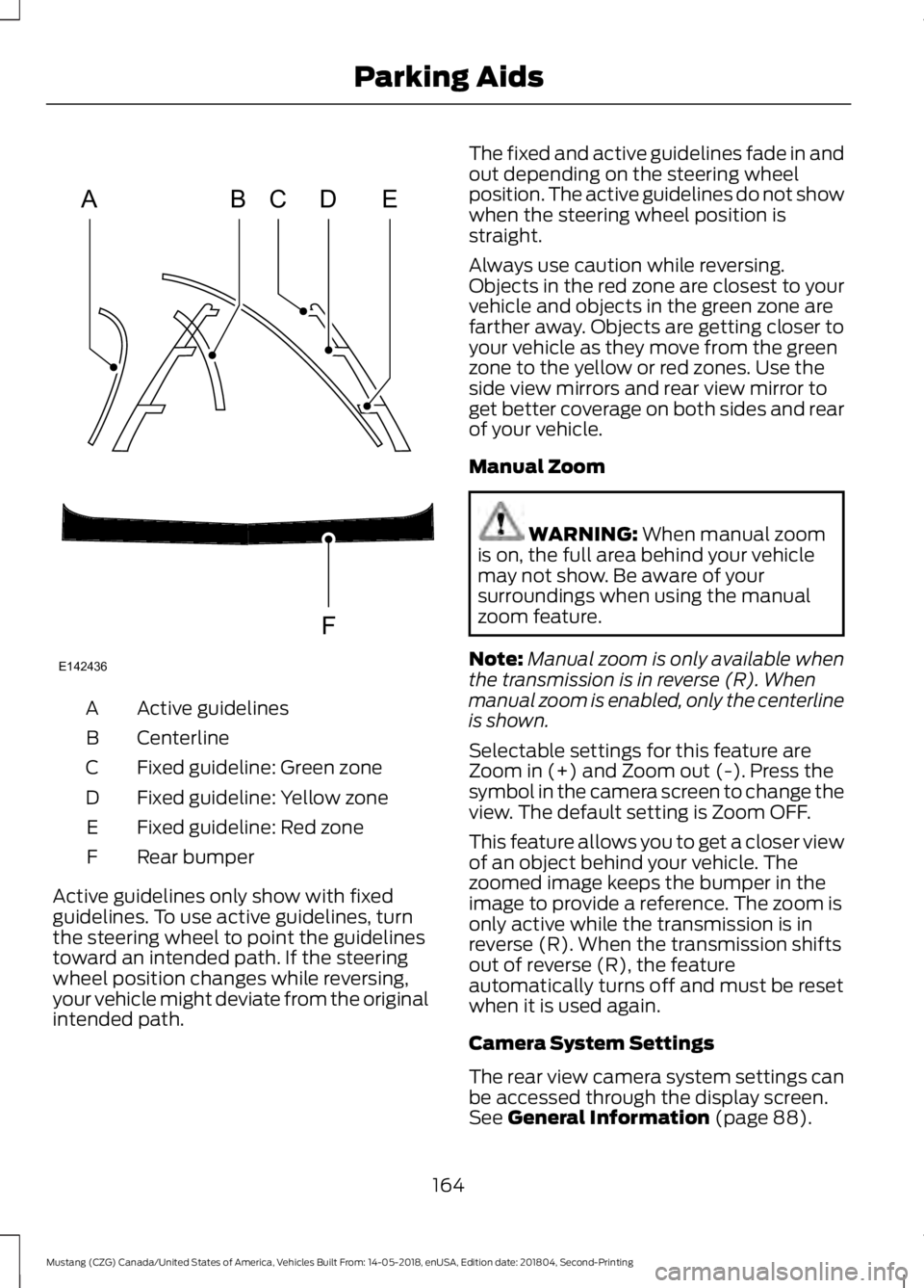 FORD MUSTANG 2019 Owners Manual Active guidelines
A
Centerline
B
Fixed guideline: Green zone
C
Fixed guideline: Yellow zone
D
Fixed guideline: Red zone
E
Rear bumper
F
Active guidelines only show with fixed
guidelines. To use active FORD MUSTANG 2019 Owners Manual Active guidelines
A
Centerline
B
Fixed guideline: Green zone
C
Fixed guideline: Yellow zone
D
Fixed guideline: Red zone
E
Rear bumper
F
Active guidelines only show with fixed
guidelines. To use active
